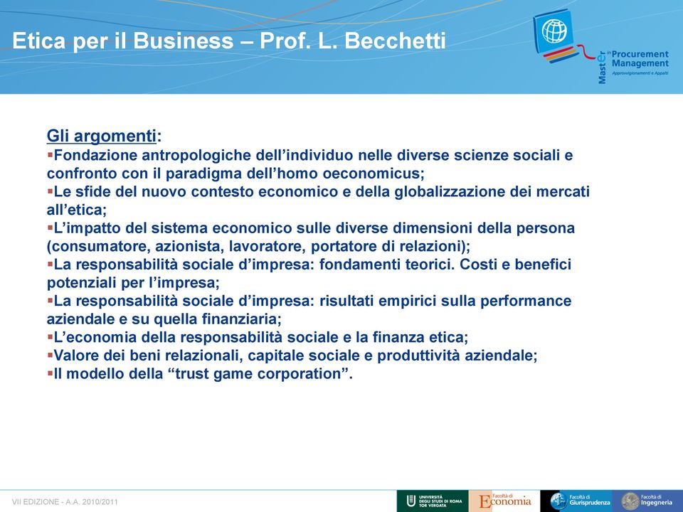 globalizzazione dei mercati all etica; L impatto del sistema economico sulle diverse dimensioni della persona (consumatore, azionista, lavoratore, portatore di relazioni); La responsabilità