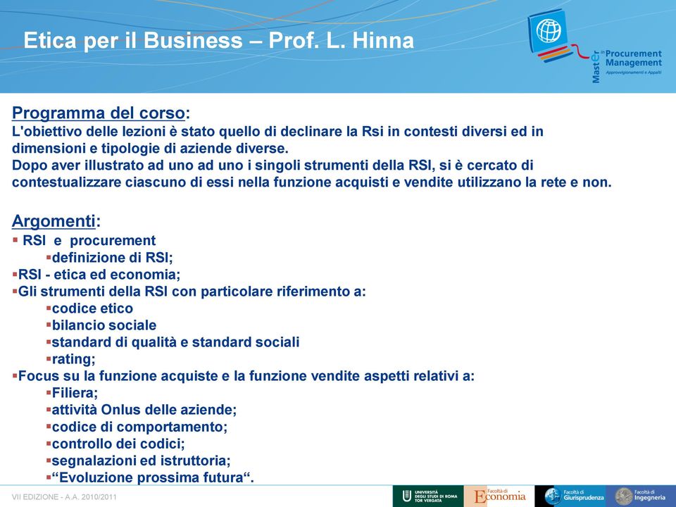 Argomenti: RSI e procurement definizione di RSI; RSI - etica ed economia; Gli strumenti della RSI con particolare riferimento a: codice etico bilancio sociale standard di qualità e standard