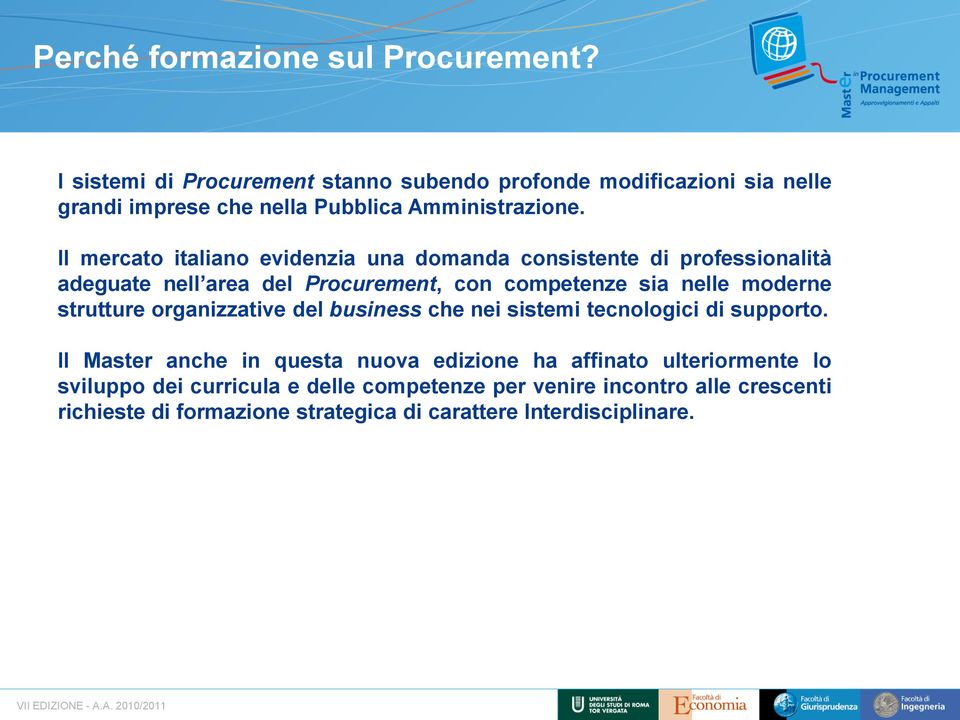 Il mercato italiano evidenzia una domanda consistente di professionalità adeguate nell area del Procurement, con competenze sia nelle moderne