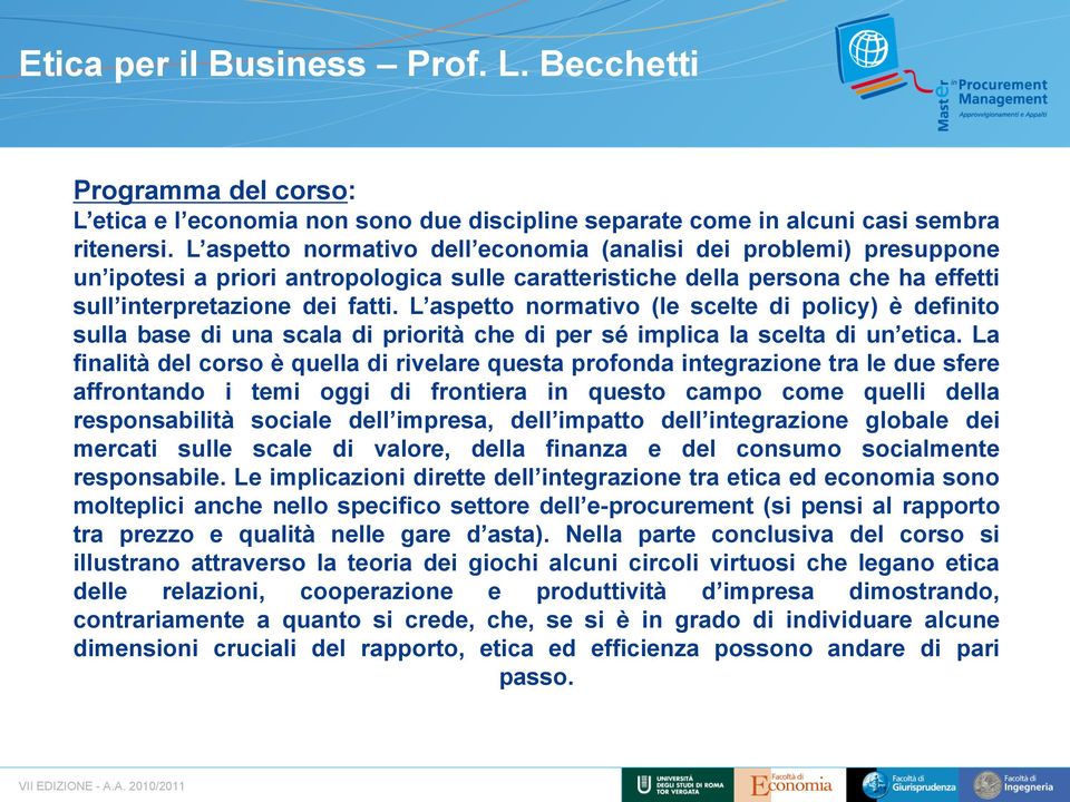 L aspetto normativo (le scelte di policy) è definito sulla base di una scala di priorità che di per sé implica la scelta di un etica.