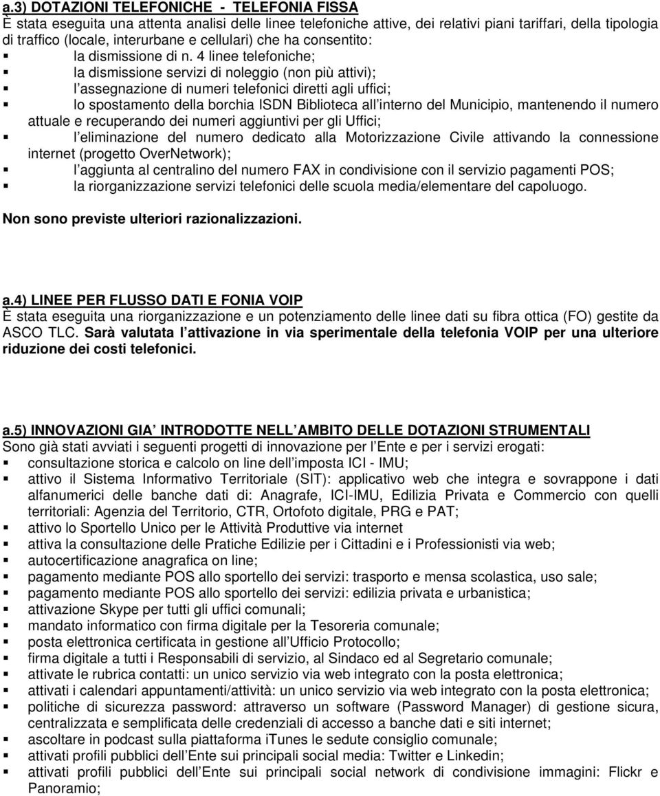 4 linee telefoniche; la dismissione servizi di noleggio (non più attivi); l assegnazione di numeri telefonici diretti agli uffici; lo spostamento della borchia ISDN Biblioteca all interno del