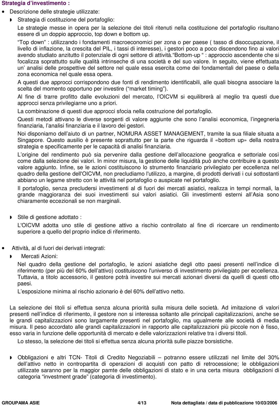 Top down : utilizzando i fondamenti macroeconomici per zona o per paese ( tasso di disoccupazione, il livello di inflazione, la crescita del PIL, i tassi di interesse), i gestori poco a poco