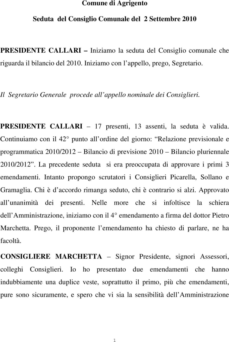 Continuiamo con il 42 punto all ordine del giorno: Relazione previsionale e programmatica 2010/2012 Bilancio di previsione 2010 Bilancio pluriennale 2010/2012.