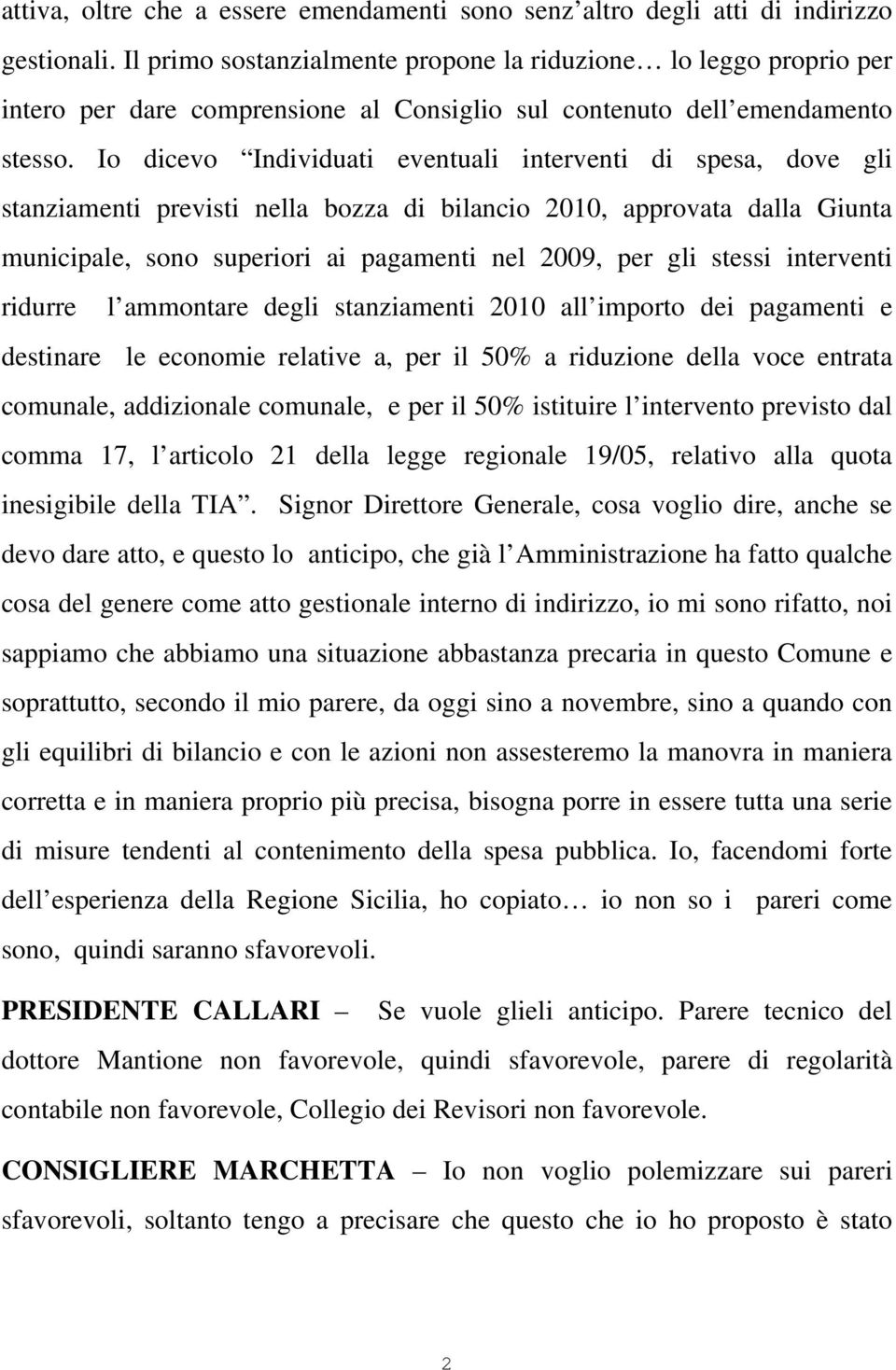 Io dicevo Individuati eventuali interventi di spesa, dove gli stanziamenti previsti nella bozza di bilancio 2010, approvata dalla Giunta municipale, sono superiori ai pagamenti nel 2009, per gli