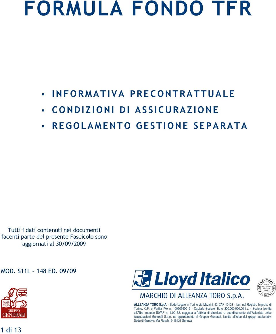 e Partita IVA n. 10050560019 - Capitale Sociale: Euro 300.000.000,00 i.v. - Società iscritta all Albo Imprese ISVAP n. 1.00172, soggetta all attività di direzione e coordinamento dell Azionista unico Assicurazioni Generali S.