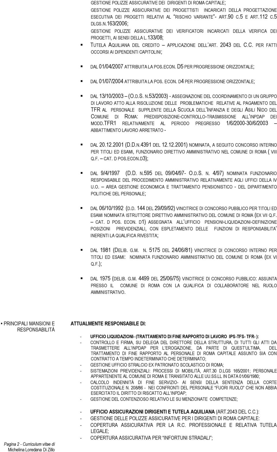 133/08; TUTELA AQUILIANA DEL CREDITO APPLICAZIONE DELL ART. 2043 DEL C.C. PER FATTI OCCORSI AI DIPENDENTI CAPITOLINI; DAL 01/04/2007 ATTRIBUITA LA POS.ECON.