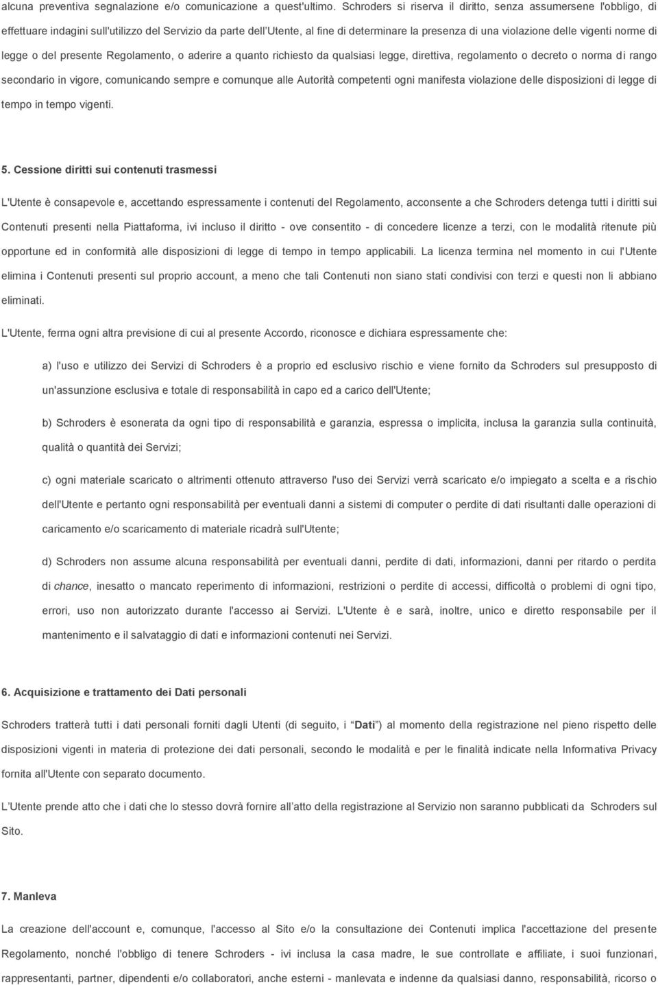 vigenti norme di legge o del presente Regolamento, o aderire a quanto richiesto da qualsiasi legge, direttiva, regolamento o decreto o norma di rango secondario in vigore, comunicando sempre e