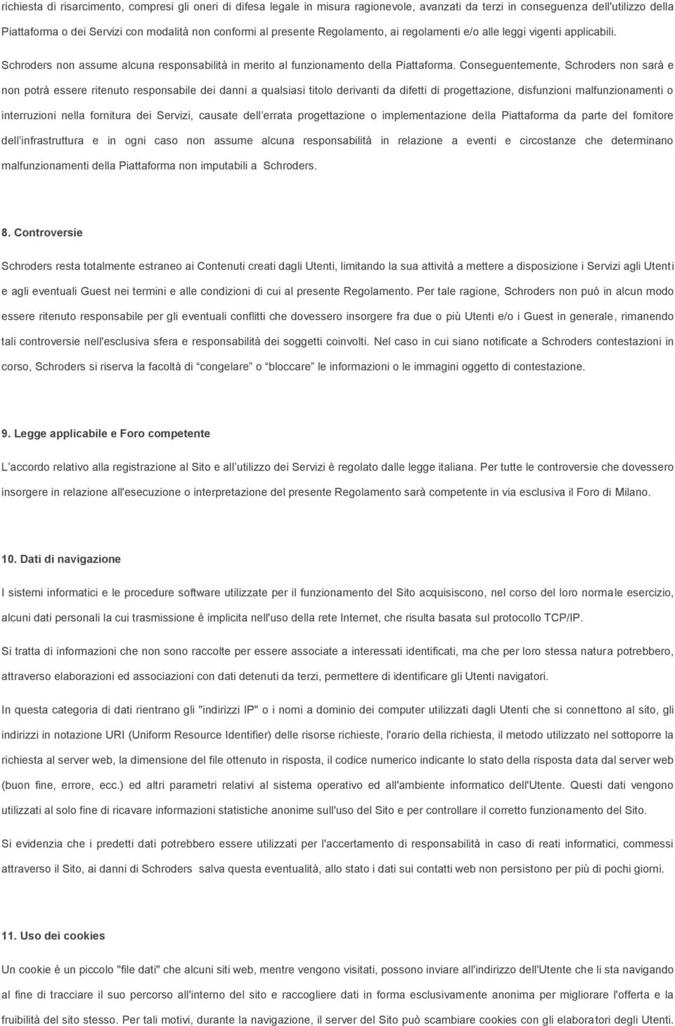 Conseguentemente, Schroders non sarà e non potrà essere ritenuto responsabile dei danni a qualsiasi titolo derivanti da difetti di progettazione, disfunzioni malfunzionamenti o interruzioni nella