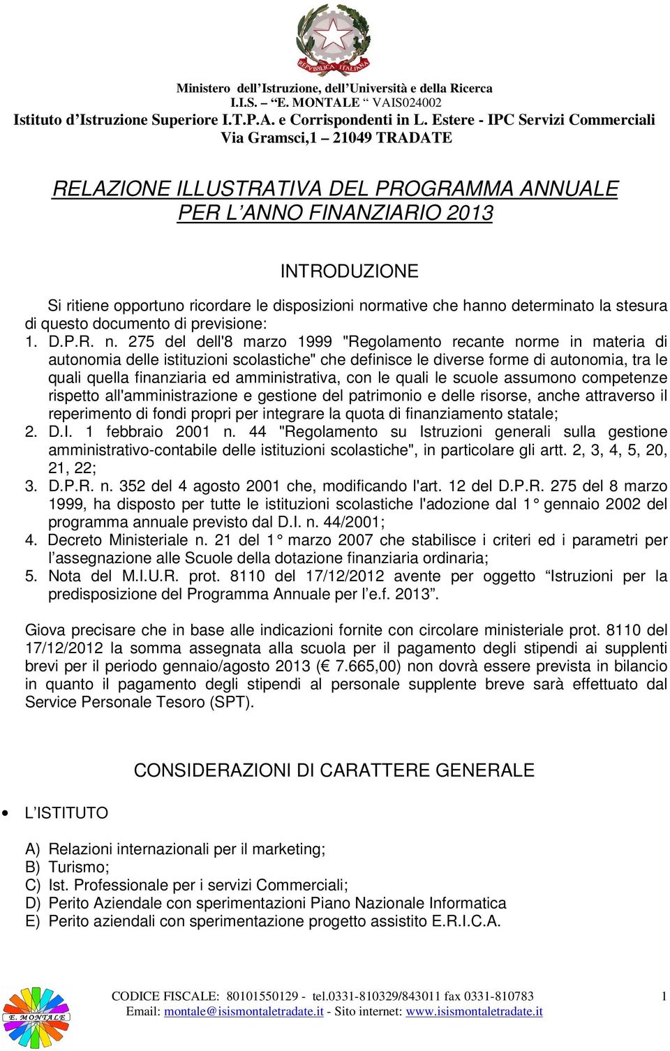 275 del dell'8 marzo 1999 "Regolamento recante norme in materia di autonomia delle istituzioni scolastiche" che definisce le diverse forme di autonomia, tra le quali quella finanziaria ed