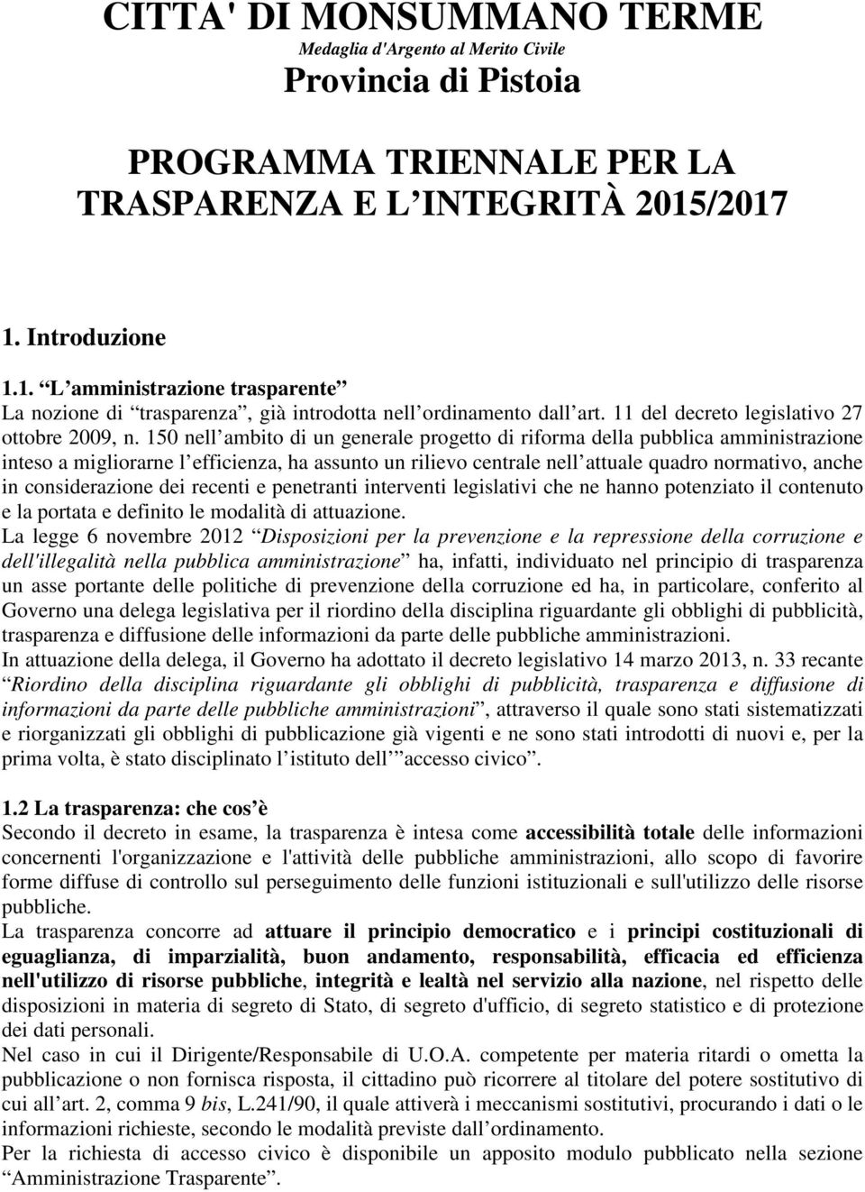 150 nell ambito di un generale progetto di riforma della pubblica amministrazione inteso a migliorarne l efficienza, ha assunto un rilievo centrale nell attuale quadro normativo, anche in