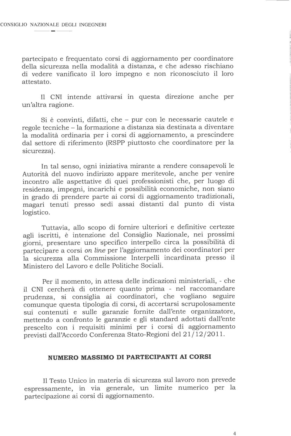 Si è convinti, difatti, che - pur con le necessarie cautele e regole tecniche - la formazione a distanza sia destinata a diventare la modalità ordinaria per i corsi di aggiornamento, a prescindere