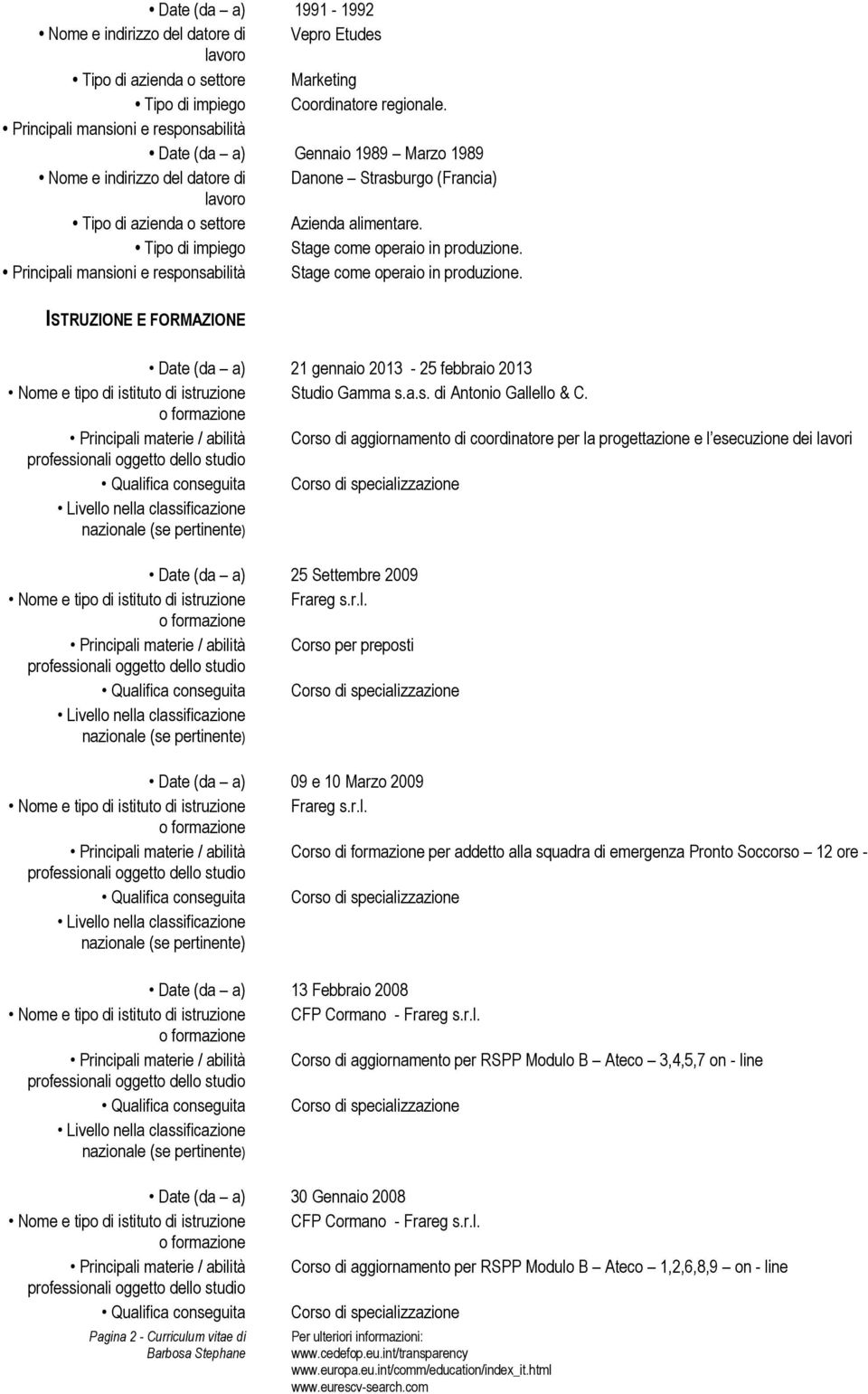 Tipo di impiego Stage come operaio in produzione. Principali mansioni e responsabilità Stage come operaio in produzione.