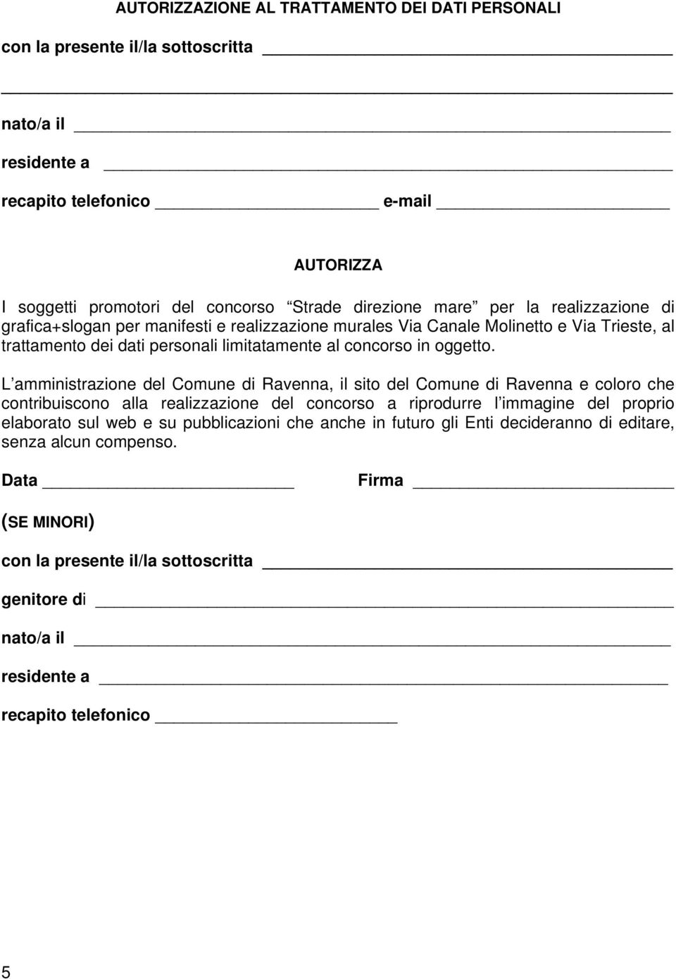 L amministrazione del Comune di Ravenna, il sito del Comune di Ravenna e coloro che contribuiscono alla realizzazione del concorso a riprodurre l immagine del proprio elaborato sul web e su