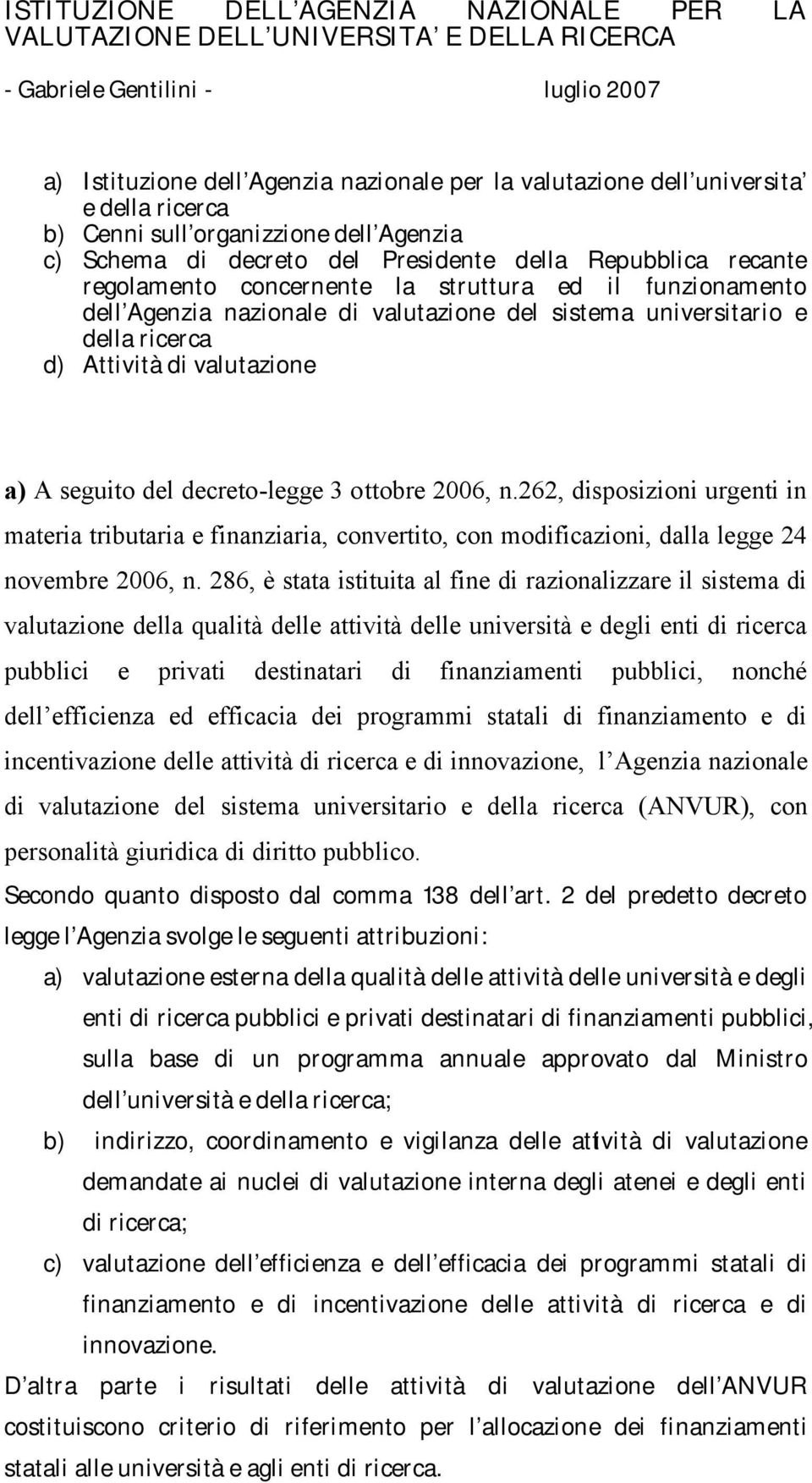 valutazione del sistema universitario e della ricerca d) Attività di valutazione a) A seguito del decreto-legge 3 ottobre 2006, n.