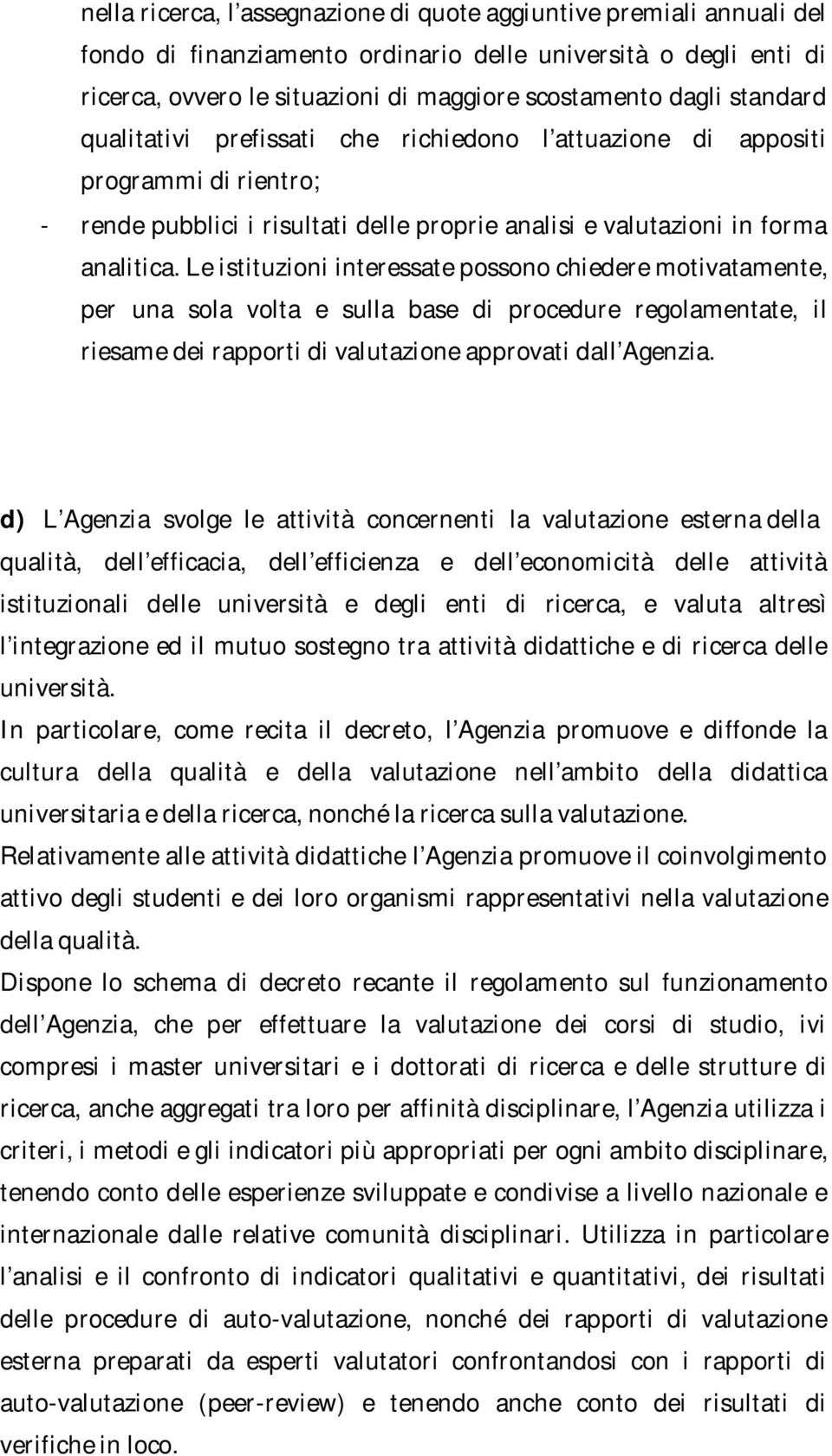 Le istituzioni interessate possono chiedere motivatamente, per una sola volta e sulla base di procedure regolamentate, il riesame dei rapporti di valutazione approvati dall Agenzia.