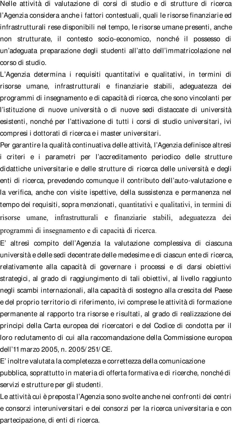 L Agenzia determina i requisiti quantitativi e qualitativi, in termini di risorse umane, infrastrutturali e finanziarie stabili, adeguatezza dei programmi di insegnamento e di capacità di ricerca,