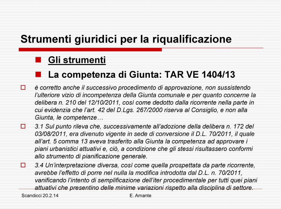 1 Sul punto rileva che, successivamente all adozione della delibera n. 172 del 03/08/2011, era divenuto vigente in sede di conversione il D.L. 70/2011, il quale all art.