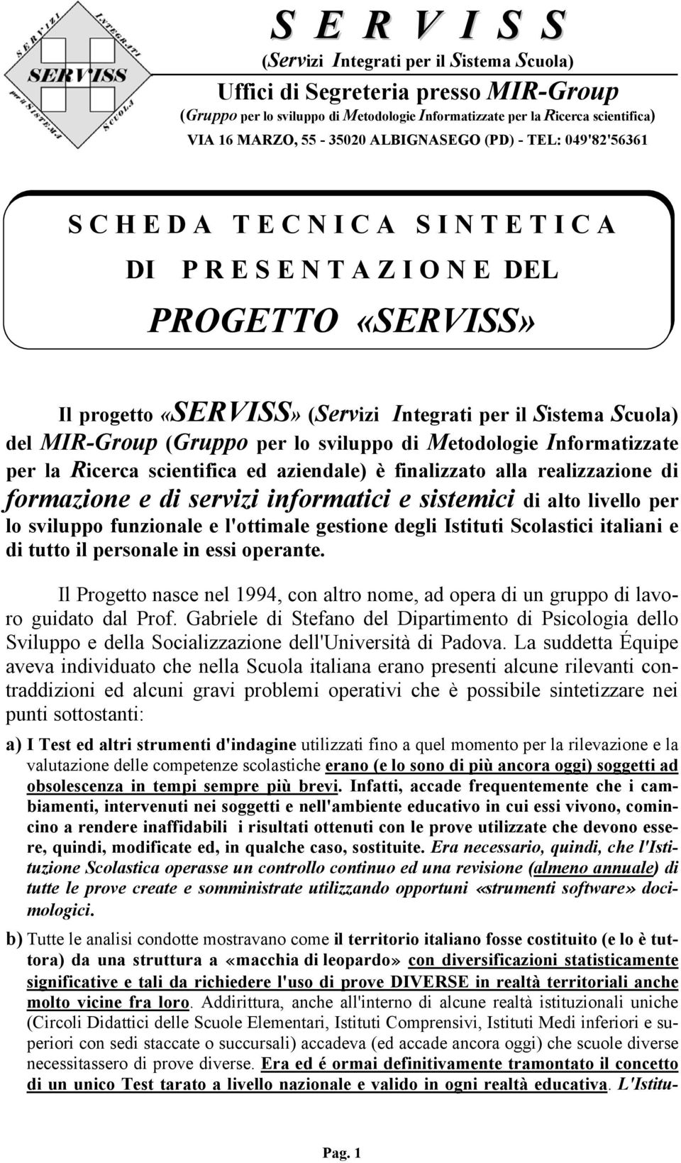 Scolastici italiani e di tutto il personale in essi operante. Il Progetto nasce nel 1994, con altro nome, ad opera di un gruppo di lavoro guidato dal Prof.