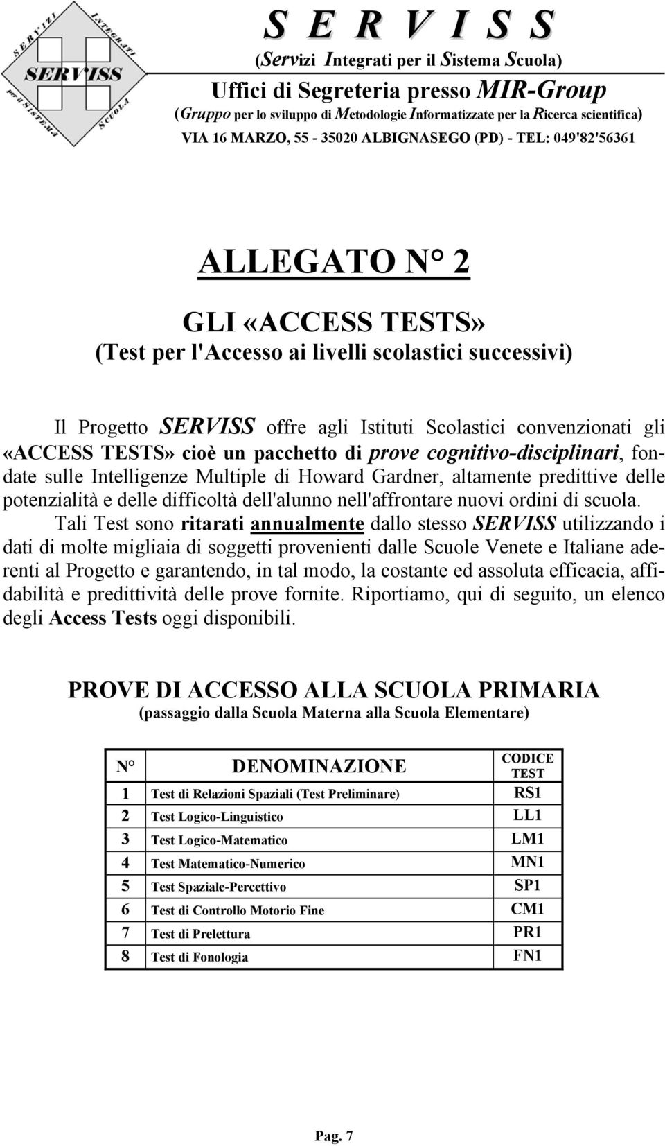 Tali Test sono ritarati annualmente dallo stesso SERVISS utilizzando i dati di molte migliaia di soggetti provenienti dalle Scuole Venete e Italiane aderenti al Progetto e garantendo, in tal modo, la