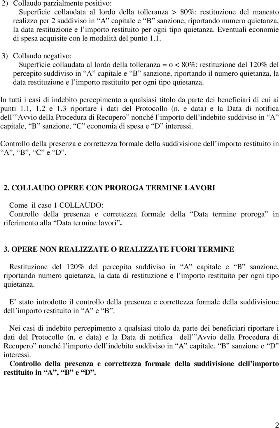 1. 3) Collaudo negativo: Superficie collaudata al lordo della tolleranza = o < 80%: restituzione del 120% del percepito suddiviso in A capitale e B sanzione, riportando il numero quietanza, la data