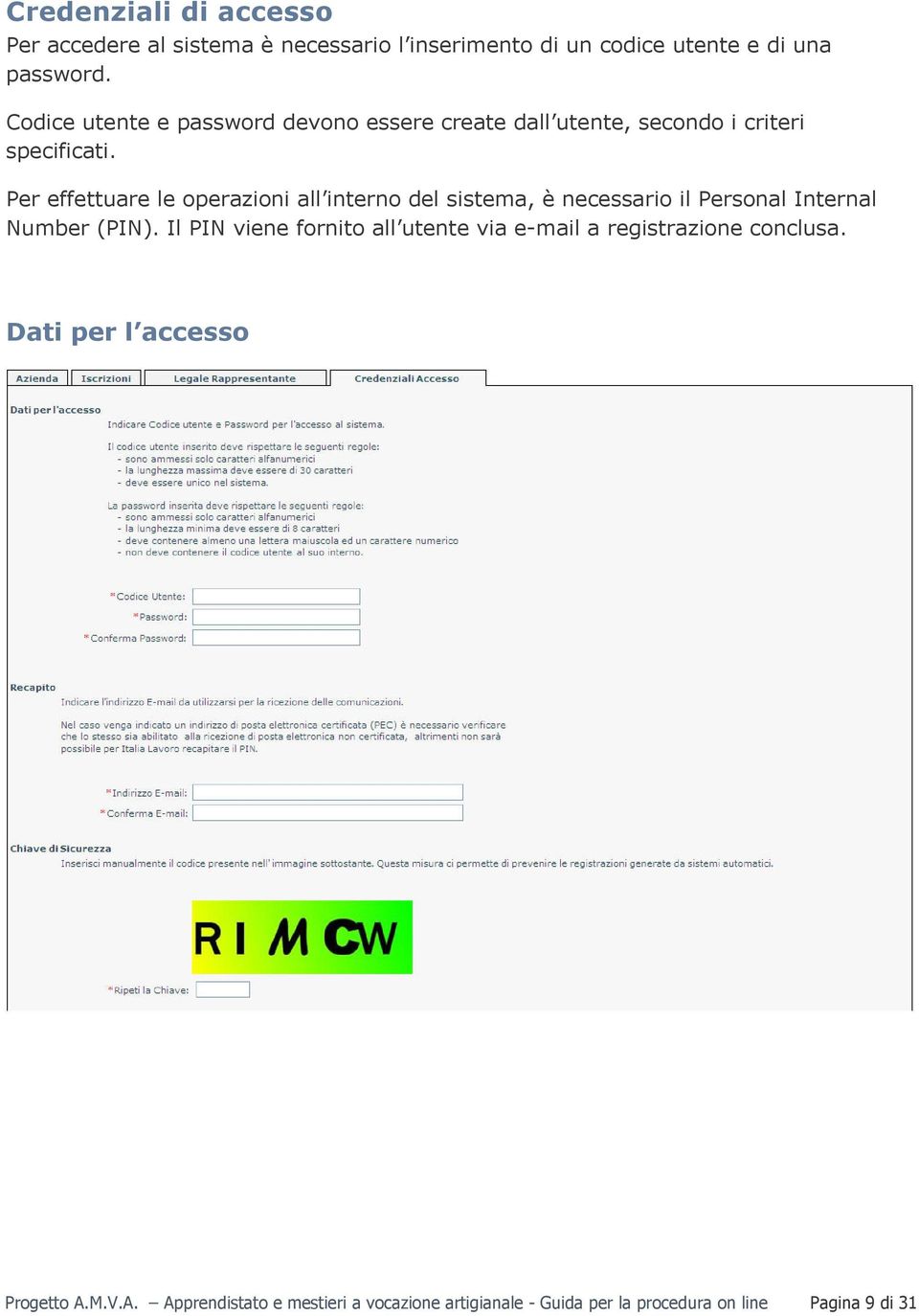 Per effettuare le operazioni all interno del sistema, è necessario il Personal Internal Number (PIN).