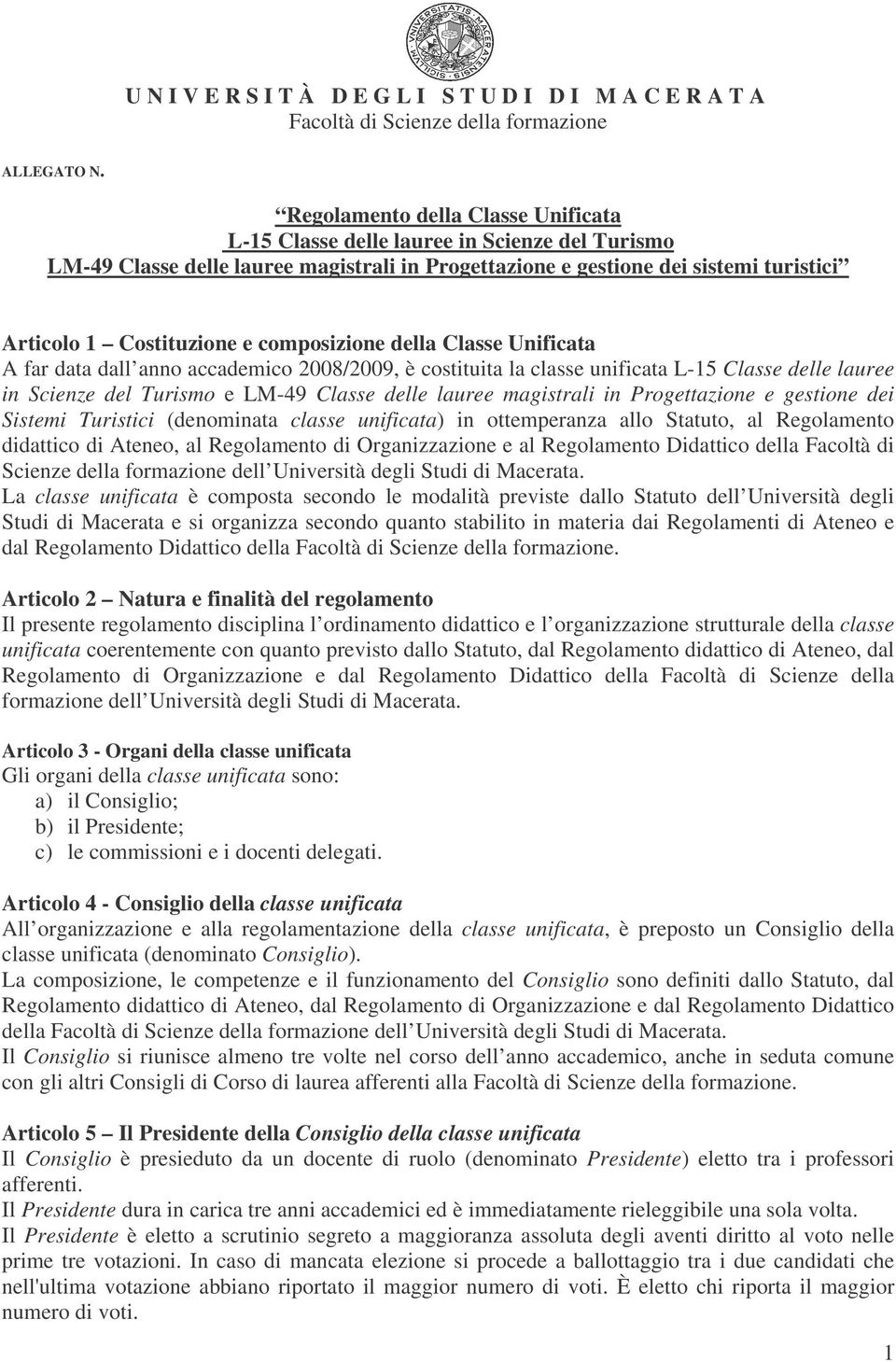 composizione della Classe Unificata A far data dall anno accademico 2008/2009, è costituita la classe unificata L-15 Classe delle lauree in Scienze del Turismo e LM-49 Classe delle lauree magistrali