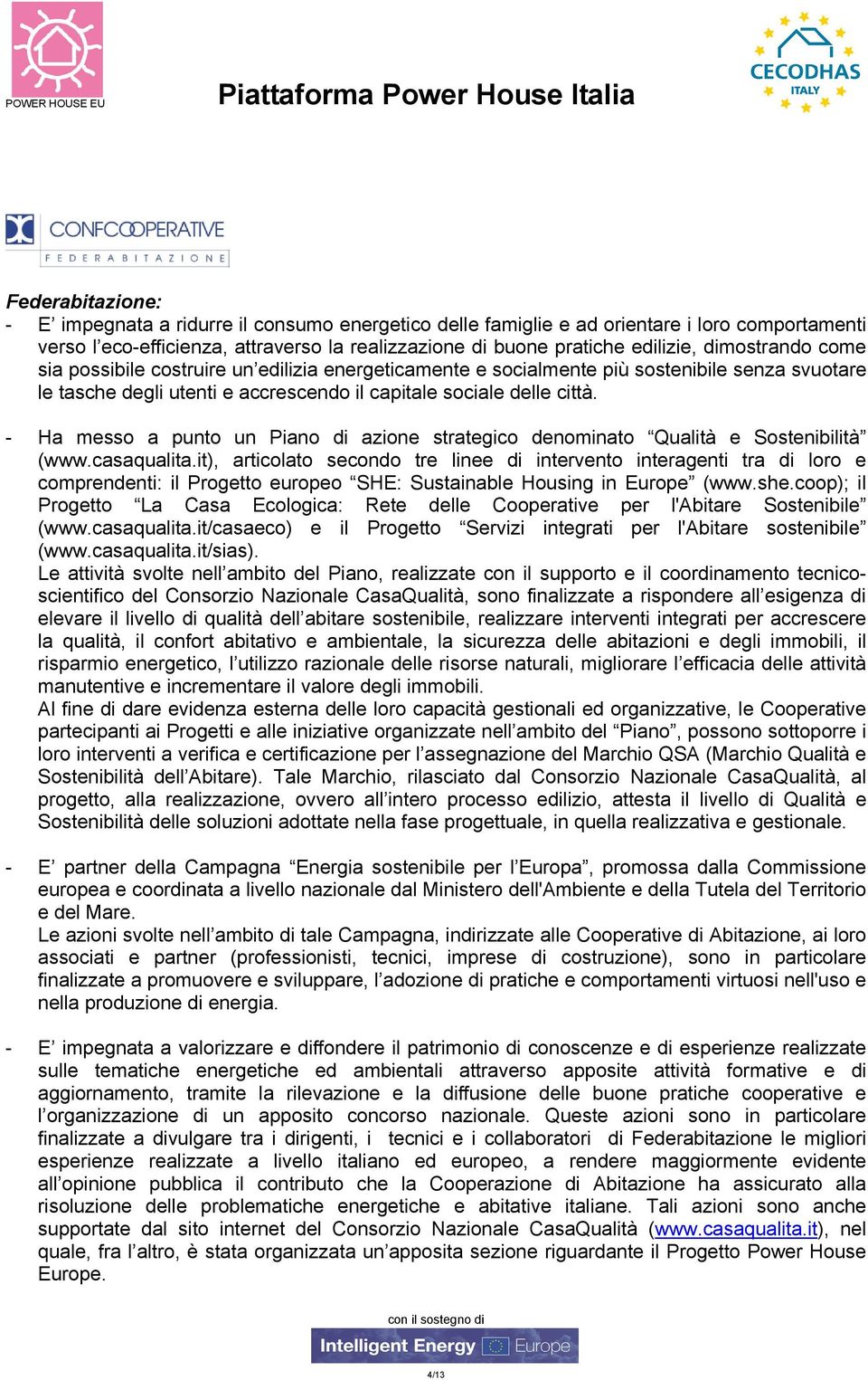 - Ha messo a punto un Piano di azione strategico denominato Qualità e Sostenibilità (www.casaqualita.