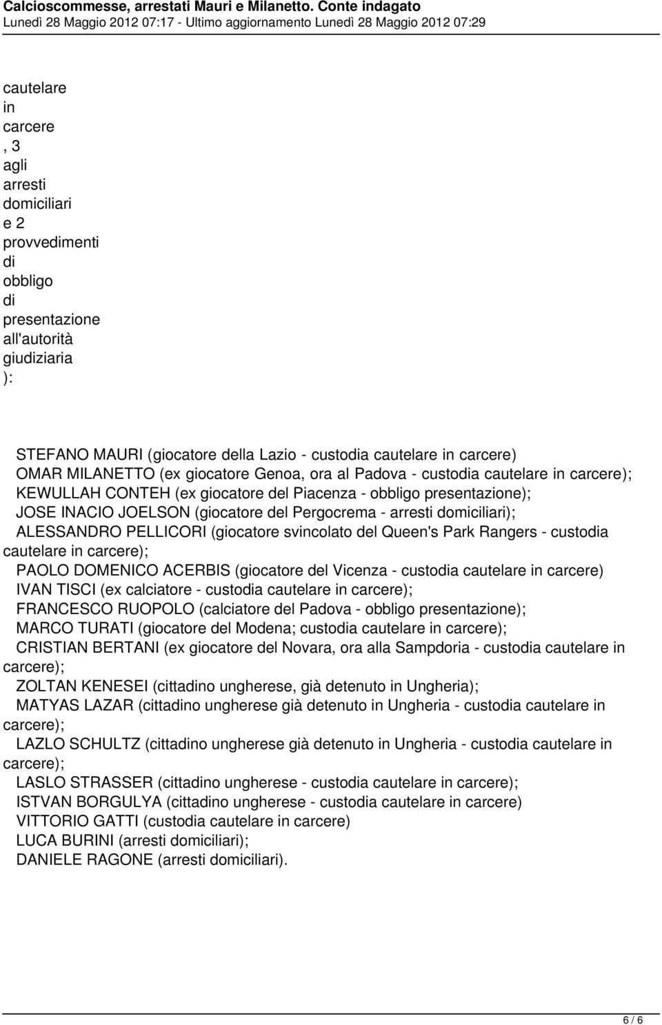 ALESSANDRO PELLICORI (gioctor svincolto dl Qun's Prk Rngrs - custo cutlr in crcr); PAOLO DOMENICO ACERBIS (gioctor dl Vicnz - custo cutlr in crcr) IVAN TISCI (x clcitor - custo cutlr in crcr);