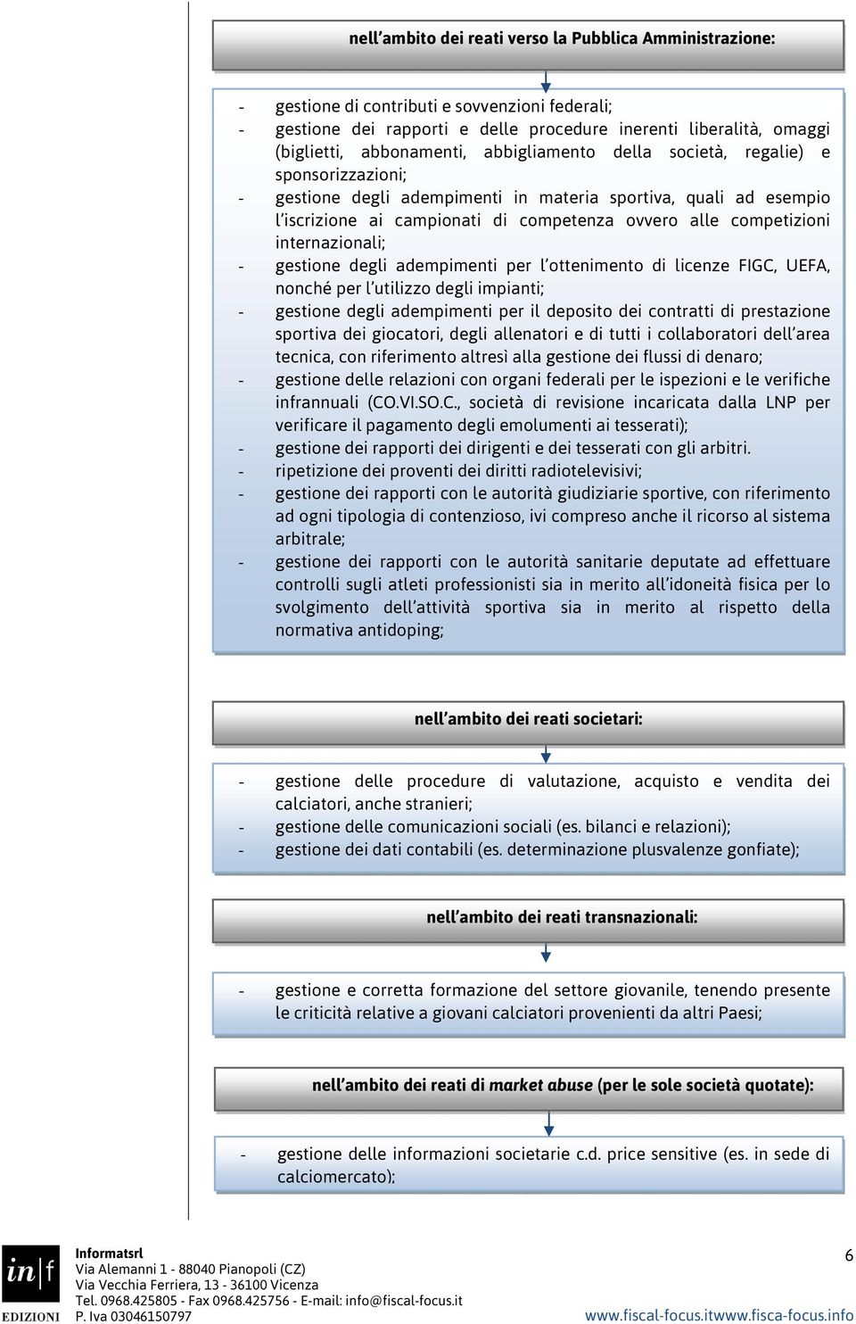 competizioni internazionali; - gestione degli adempimenti per l ottenimento di licenze FIGC, UEFA, nonché per l utilizzo degli impianti; - gestione degli adempimenti per il deposito dei contratti di