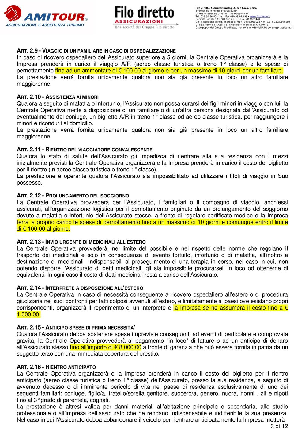 viaggio A/R (aereo classe turistica o treno 1 classe) e le spese di pernottamento fino ad un ammontare di 100,00 al giorno e per un massimo di 10 giorni per un familiare.