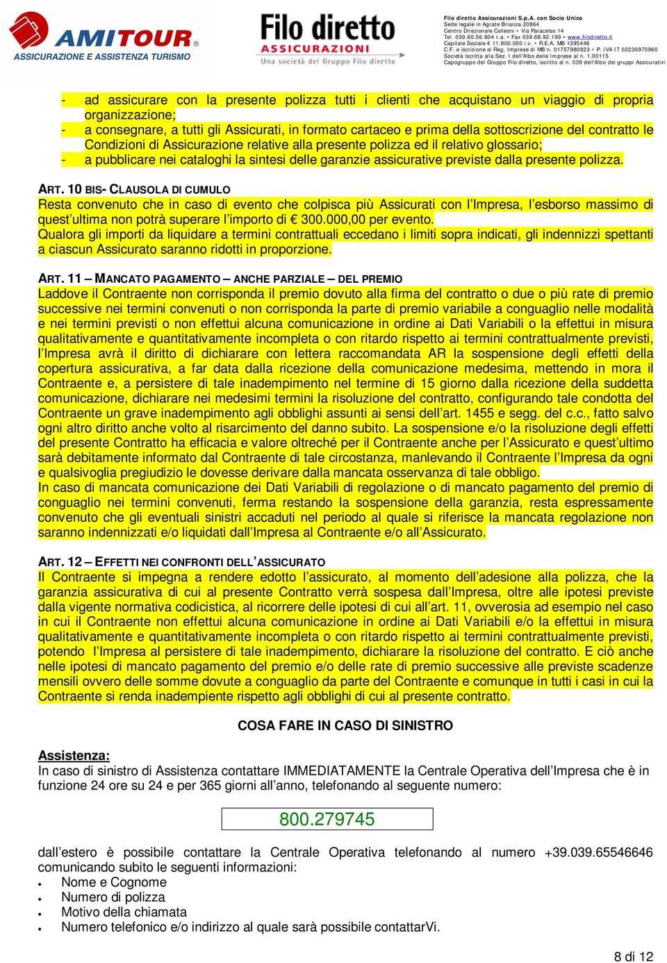 polizza. ART. 10 BIS- CLAUSOLA DI CUMULO Resta convenuto che in caso di evento che colpisca più Assicurati con l Impresa, l esborso massimo di quest ultima non potrà superare l importo di 300.