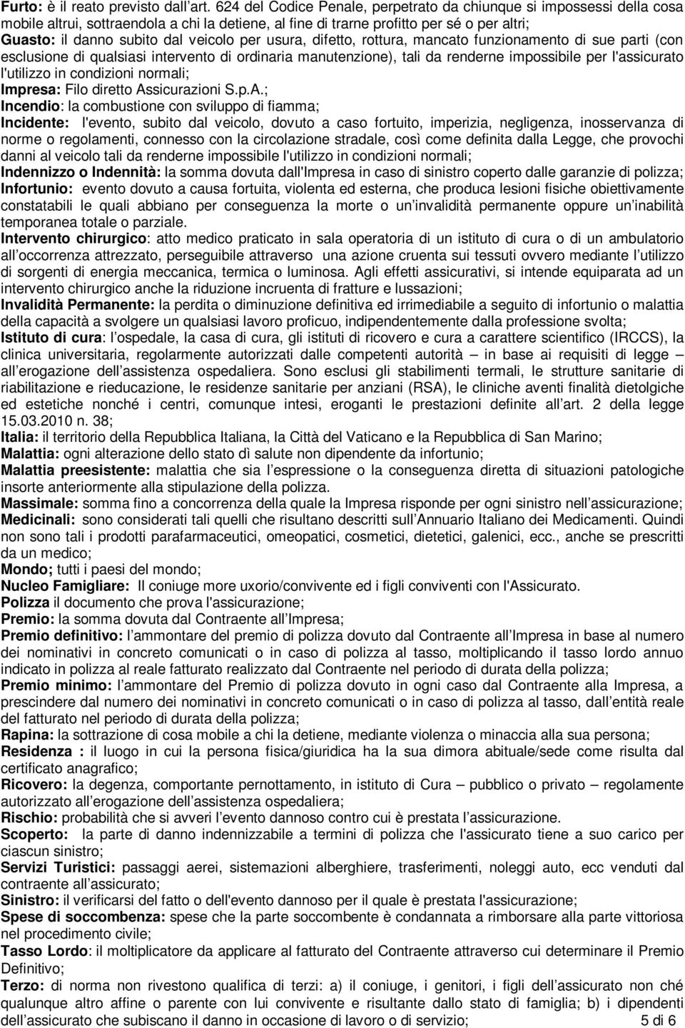 per usura, difetto, rottura, mancato funzionamento di sue parti (con esclusione di qualsiasi intervento di ordinaria manutenzione), tali da renderne impossibile per l'assicurato l'utilizzo in