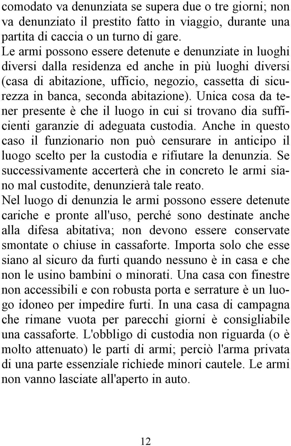 abitazione). Unica cosa da tener presente è che il luogo in cui si trovano dia sufficienti garanzie di adeguata custodia.