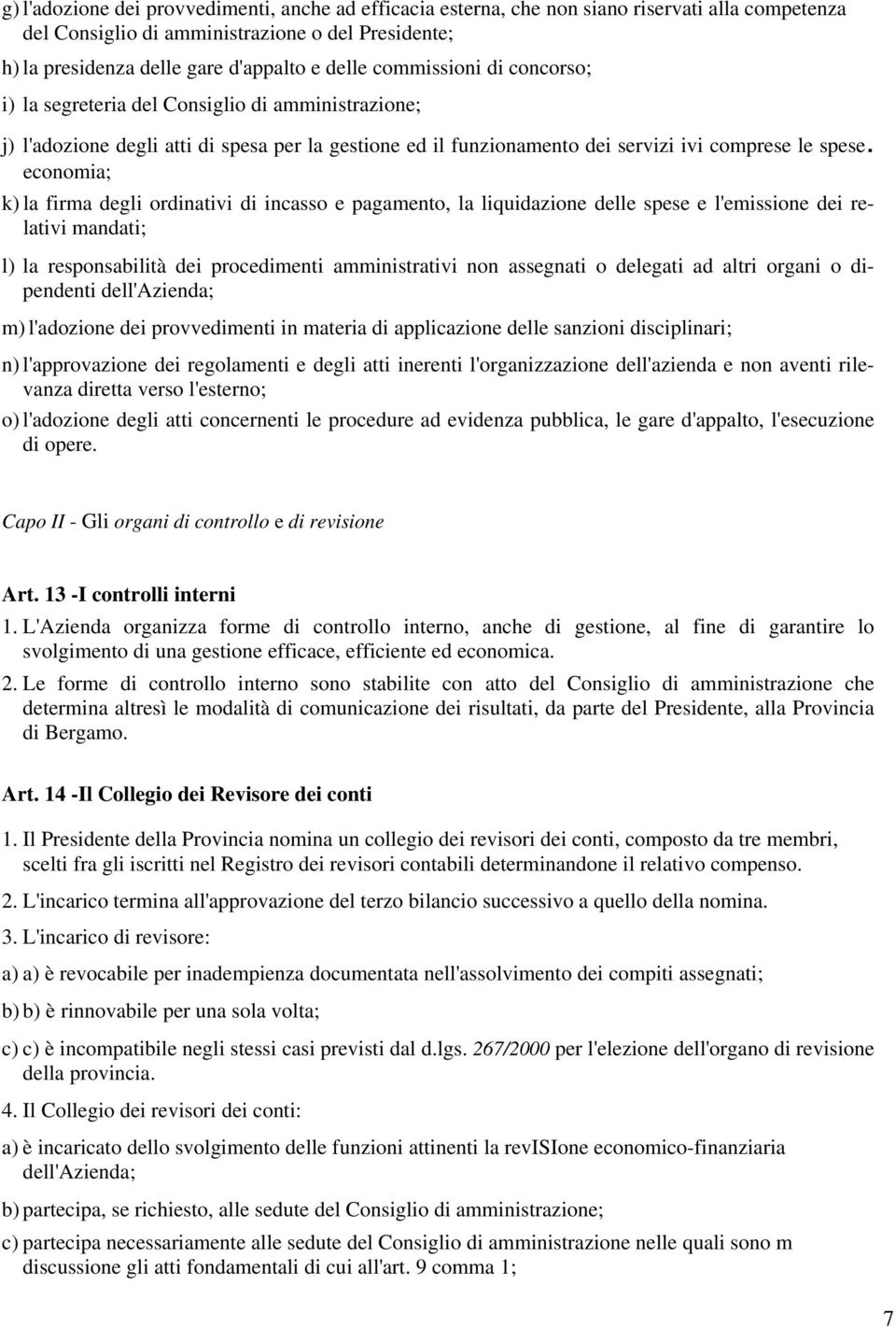 economia; k) la firma degli ordinativi di incasso e pagamento, la liquidazione delle spese e l'emissione dei relativi mandati; l) la responsabilità dei procedimenti amministrativi non assegnati o