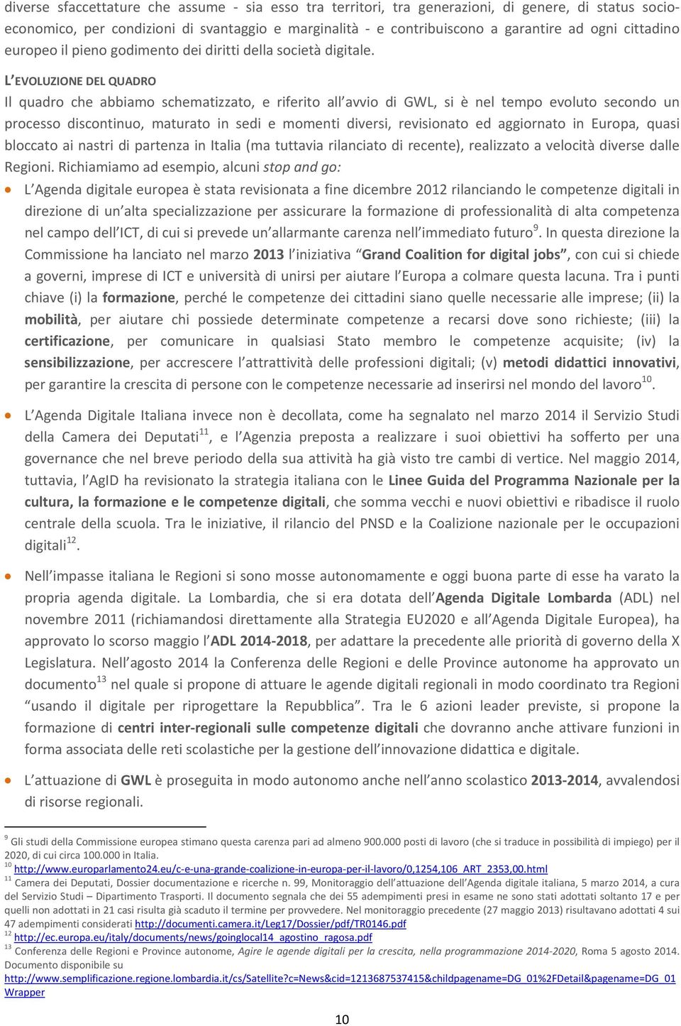 L EVOLUZIONE DEL QUADRO Il quadro che abbiamo schematizzato, e riferito all avvio di GWL, si è nel tempo evoluto secondo un processo discontinuo, maturato in sedi e momenti diversi, revisionato ed