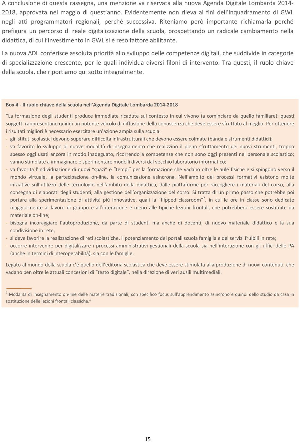 Riteniamo però importante richiamarla perché prefigura un percorso di reale digitalizzazione della scuola, prospettando un radicale cambiamento nella didattica, di cui l investimento in GWL si è reso