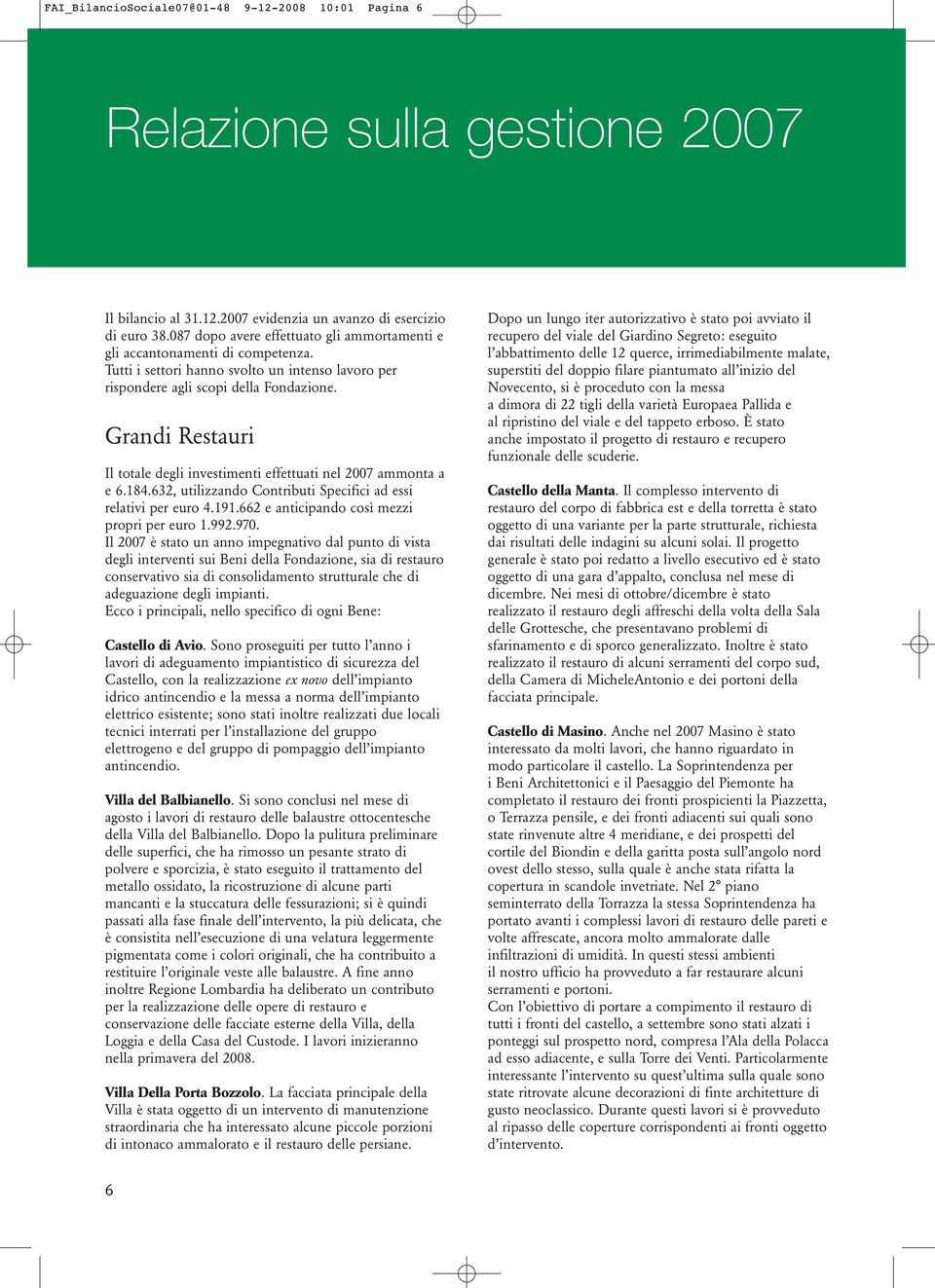 Grandi Restauri Il totale degli investimenti effettuati nel 2007 ammonta a e 6.184.632, utilizzando Contributi Specifici ad essi relativi per euro 4.191.662 e anticipando così mezzi propri per euro 1.