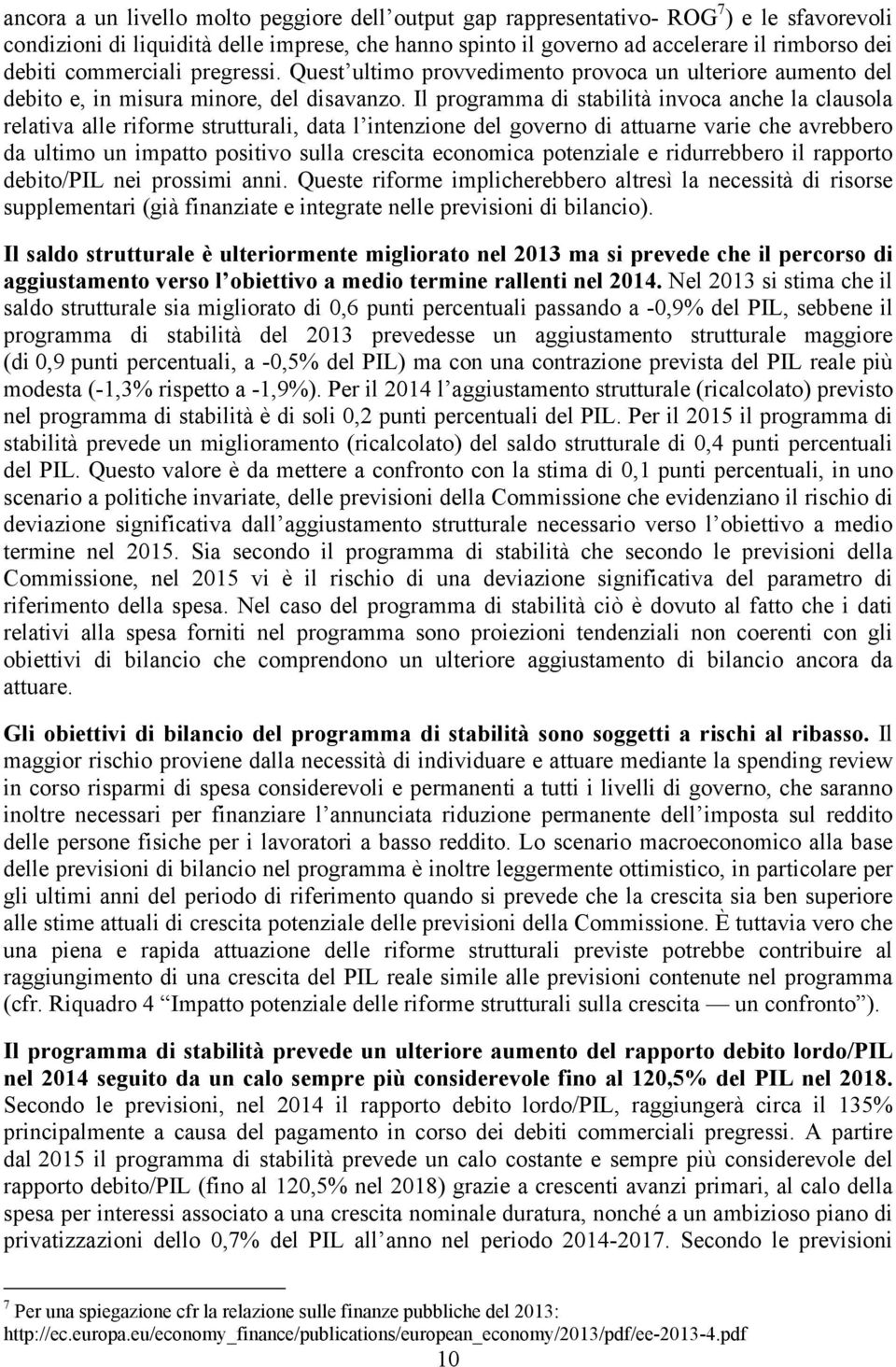 Il programma di stabilità invoca anche la clausola relativa alle riforme strutturali, data l intenzione del governo di attuarne varie che avrebbero da ultimo un impatto positivo sulla crescita