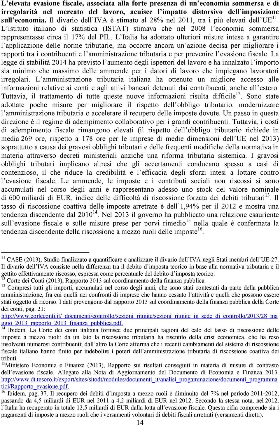 L Italia ha adottato ulteriori misure intese a garantire l applicazione delle norme tributarie, ma occorre ancora un azione decisa per migliorare i rapporti tra i contribuenti e l amministrazione