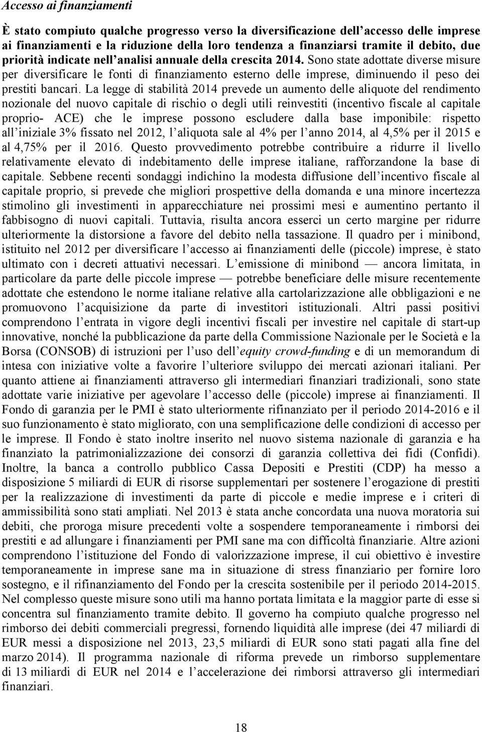 Sono state adottate diverse misure per diversificare le fonti di finanziamento esterno delle imprese, diminuendo il peso dei prestiti bancari.