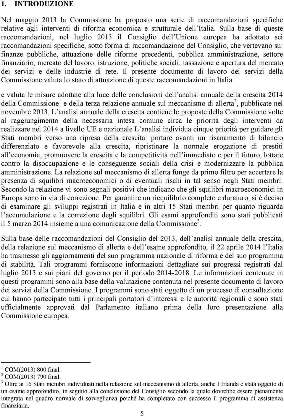 finanze pubbliche, attuazione delle riforme precedenti, pubblica amministrazione, settore finanziario, mercato del lavoro, istruzione, politiche sociali, tassazione e apertura del mercato dei servizi