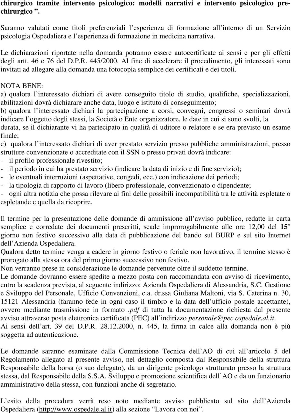 Le dichiarazioni riportate nella domanda potranno essere autocertificate ai sensi e per gli effetti degli artt. 46 e 76 del D.P.R. 445/2000.