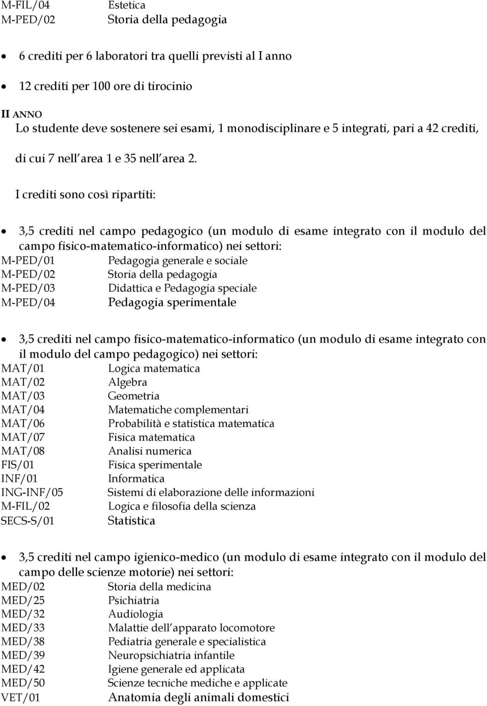 I crediti sono così ripartiti: 3,5 crediti nel campo pedagogico (un modulo di esame integrato con il modulo del campo fisico-matematico-informatico) nei settori: M-PED/01 Pedagogia generale e sociale