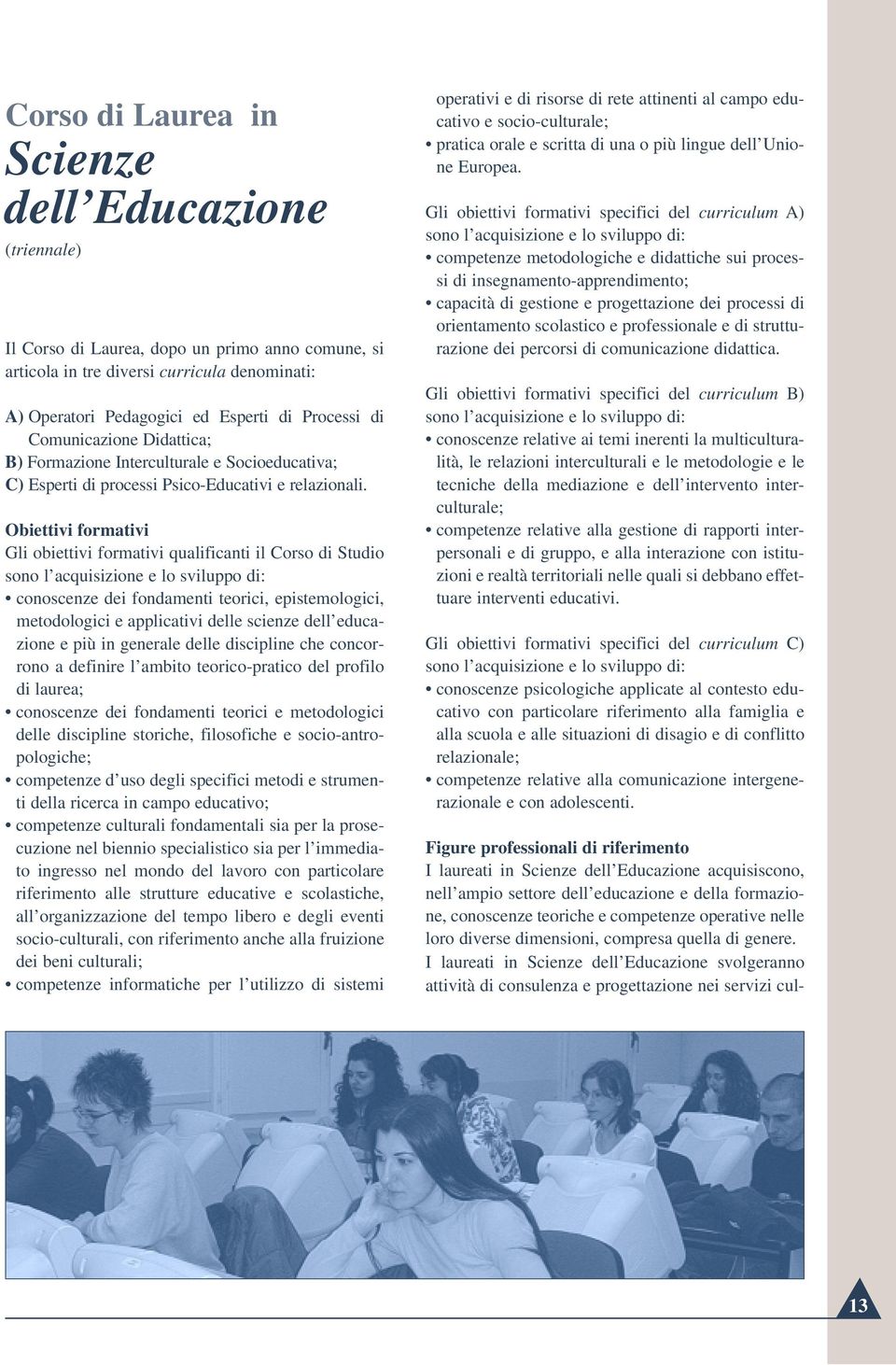 Obiettivi frmativi Gli biettivi frmativi qualificanti il Crs di Studi sn l acquisizine e l svilupp di: cnscenze dei fndamenti terici, epistemlgici, metdlgici e applicativi delle scienze dell