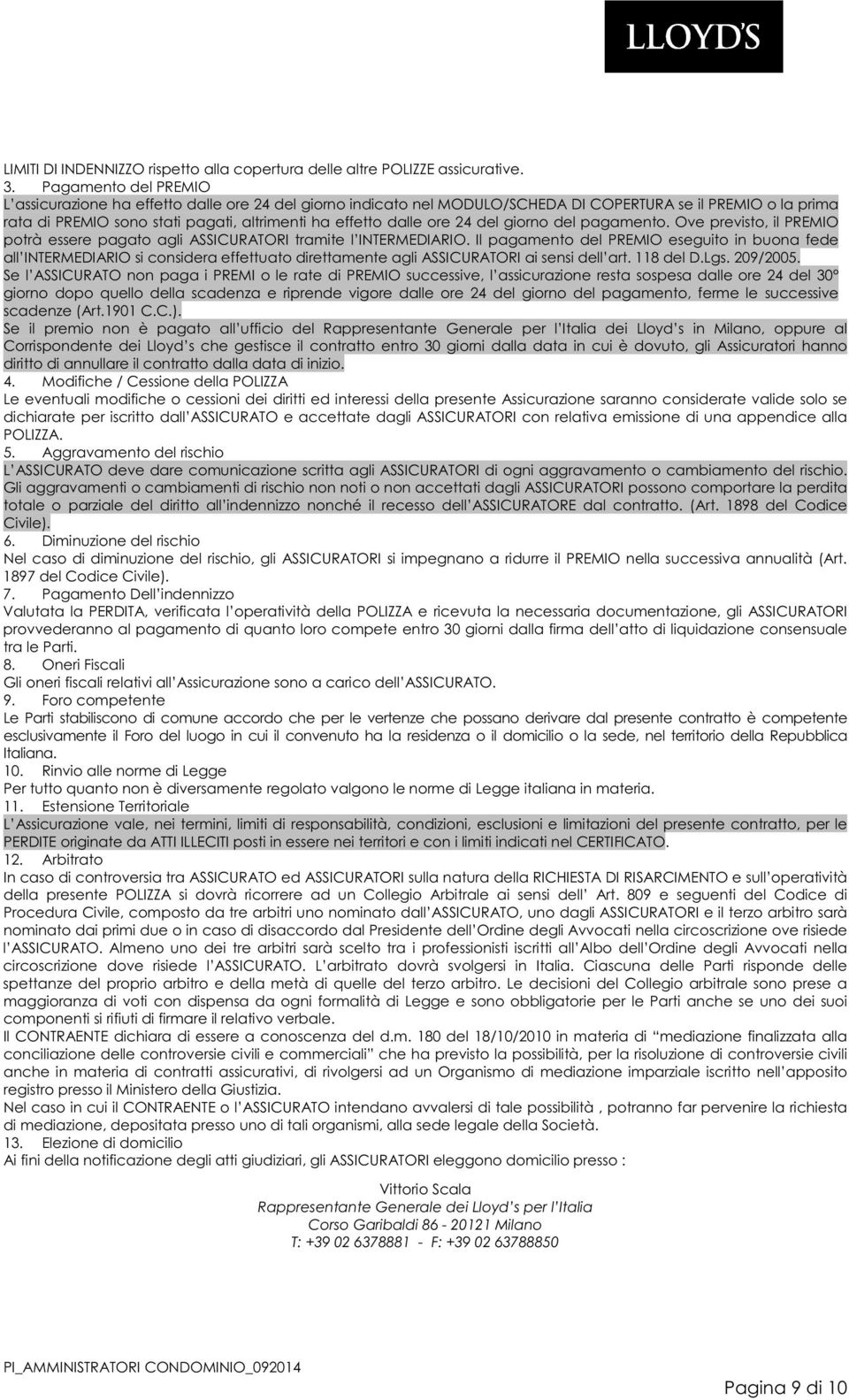 ore 24 del giorno del pagamento. Ove previsto, il PREMIO potrà essere pagato agli ASSICURATORI tramite l INTERMEDIARIO.