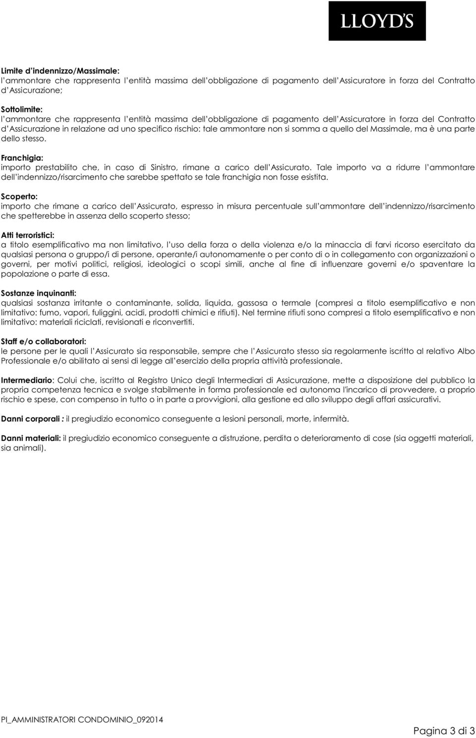 Massimale, ma è una parte dello stesso. Franchigia: importo prestabilito che, in caso di Sinistro, rimane a carico dell Assicurato.