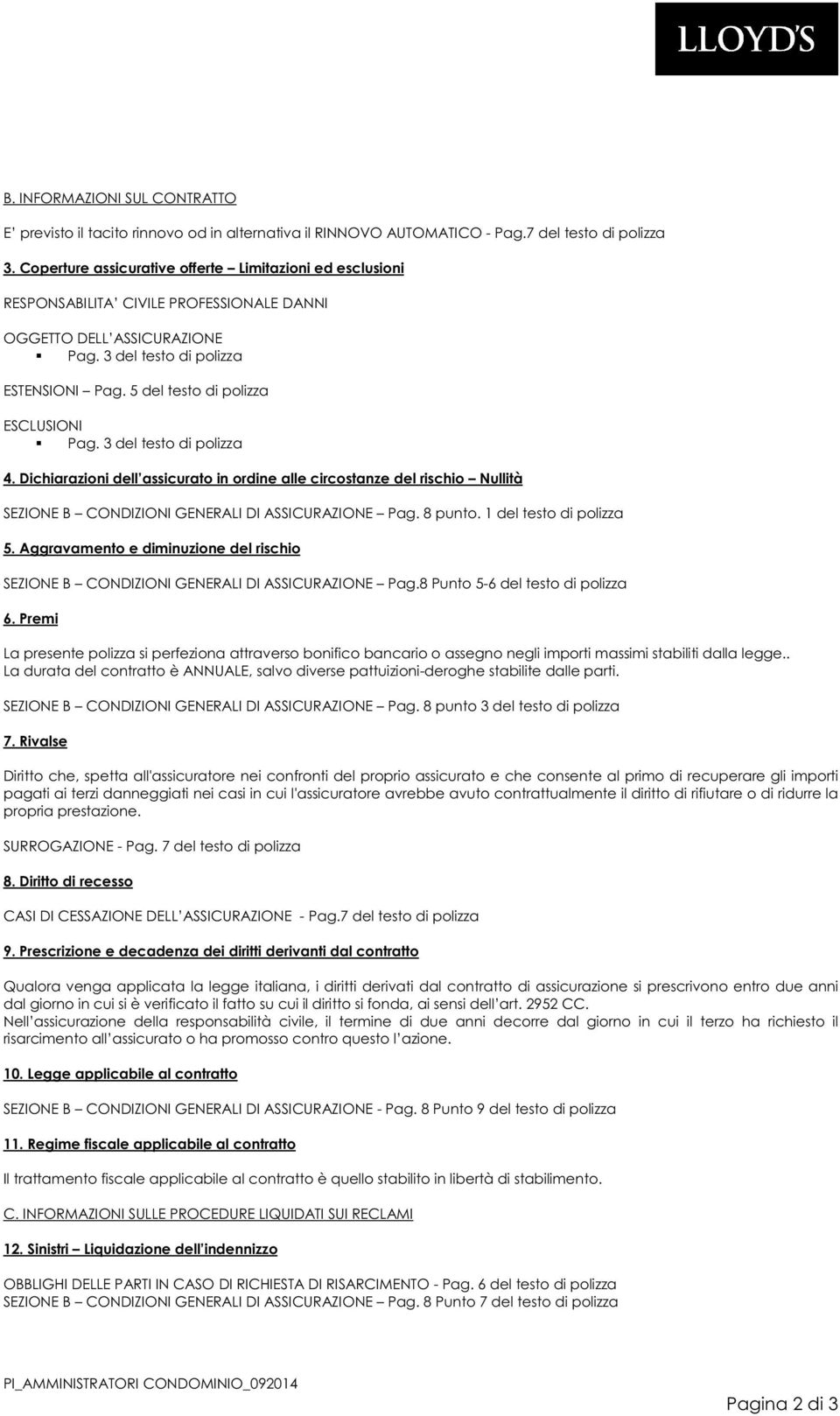 5 del testo di polizza ESCLUSIONI? Pag. 3 del testo di polizza 4. Dichiarazioni dell assicurato in ordine alle circostanze del rischio Nullità SEZIONE B CONDIZIONI GENERALI DI ASSICURAZIONE Pag.