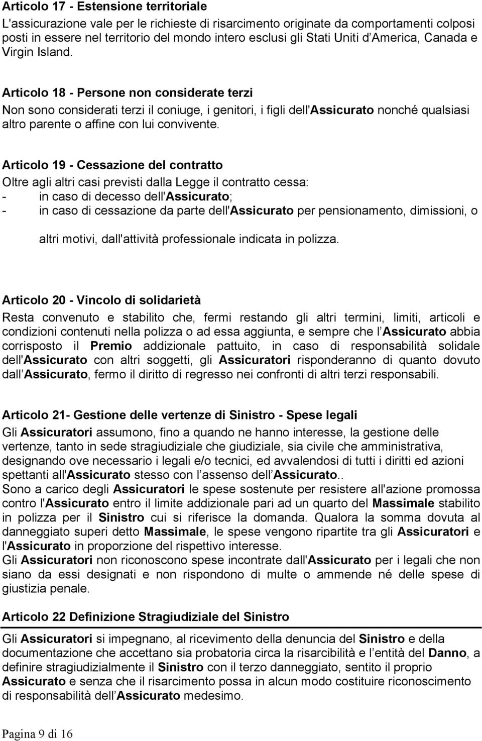 Articolo 18 - Persone non considerate terzi Non sono considerati terzi il coniuge, i genitori, i figli dell'assicurato nonché qualsiasi altro parente o affine con lui convivente.