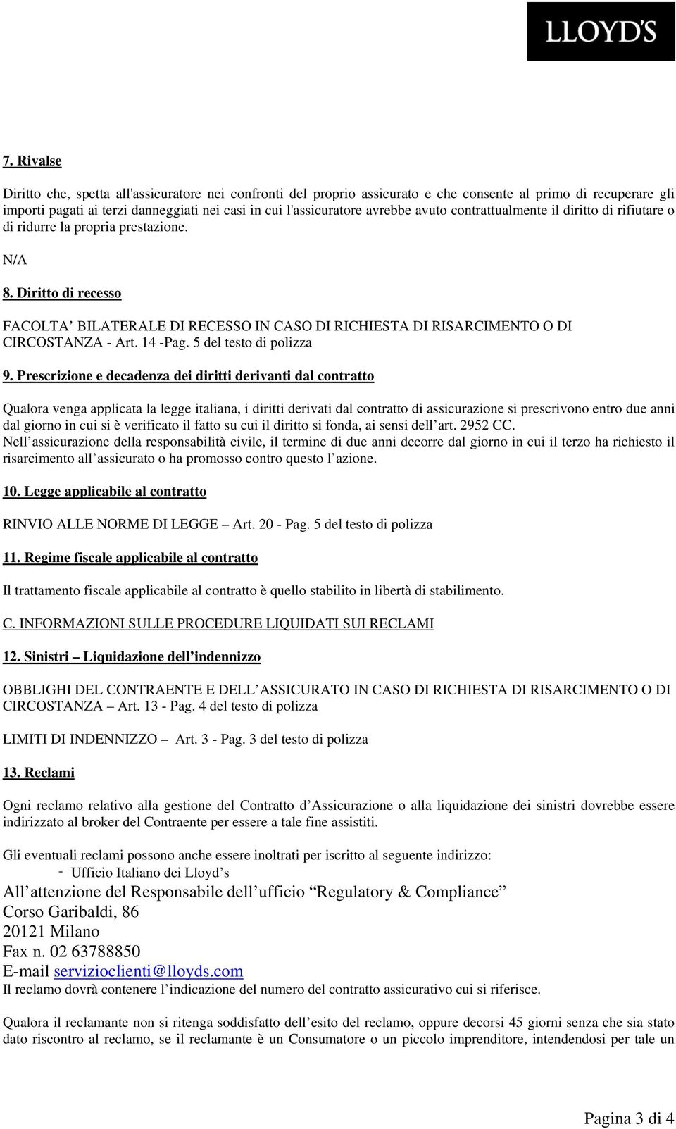 Diritto di recesso FACOLTA BILATERALE DI RECESSO IN CASO DI RICHIESTA DI RISARCIMENTO O DI CIRCOSTANZA - Art. 14 -Pag. 5 del testo di polizza 9.
