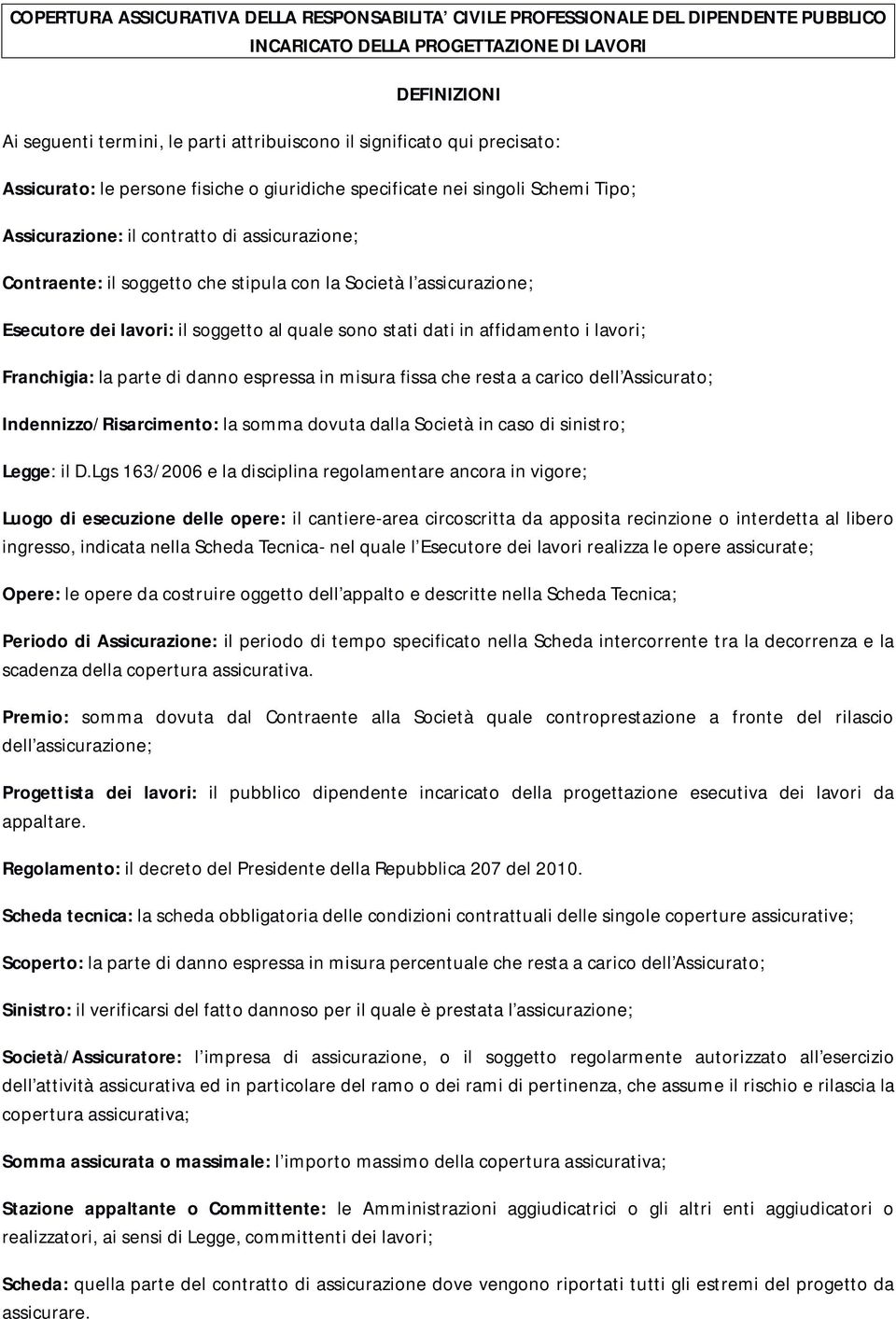 Società l assicurazione; Esecutore dei lavori: il soggetto al quale sono stati dati in affidamento i lavori; Franchigia: la parte di danno espressa in misura fissa che resta a carico dell Assicurato;